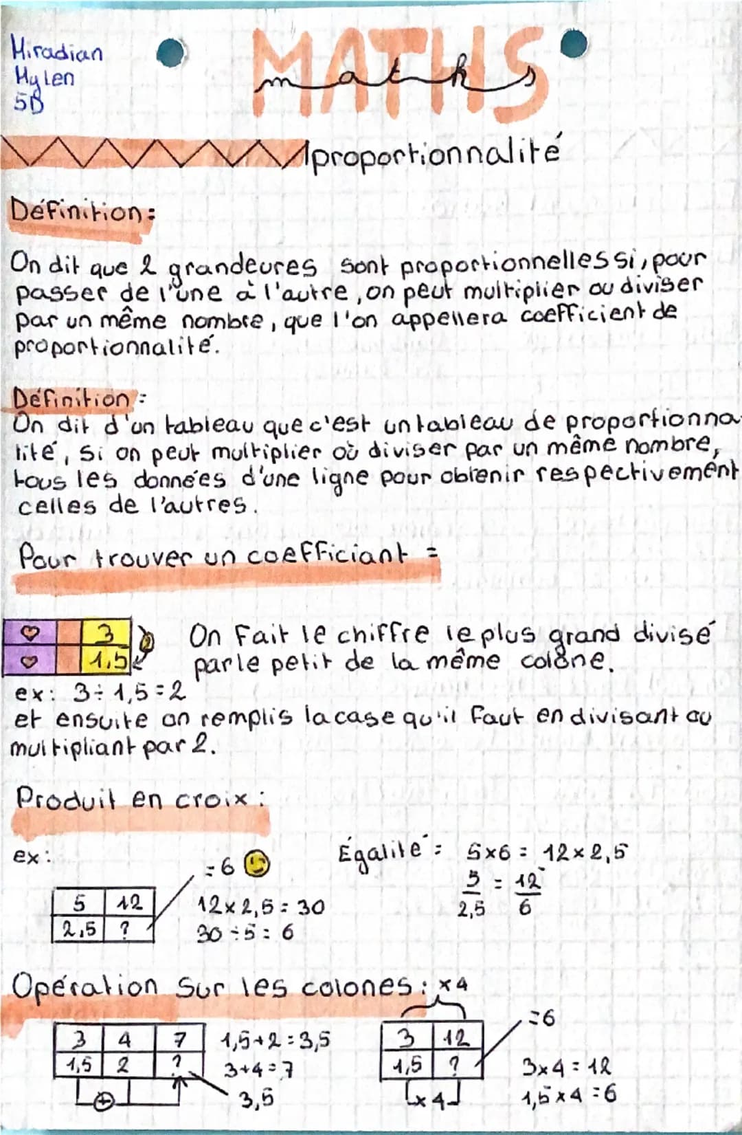 Hiradian
Hylen
58
Definition:
MATHS O
proportionnalité
On dit que 2 grandeures sont proportionnelles si, pour
passer de l'une à l'autre, on 