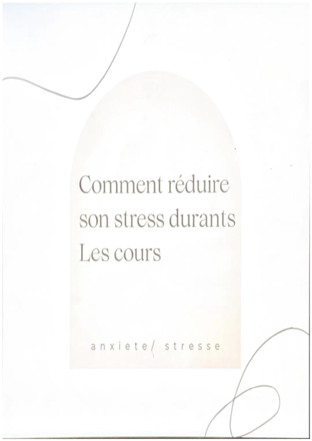 Comment réduire
son stress durants
Les cours

anxiete/ stresse reduire ton stresse

Essaye de te poser dans un endroit calme

•Prend une trè