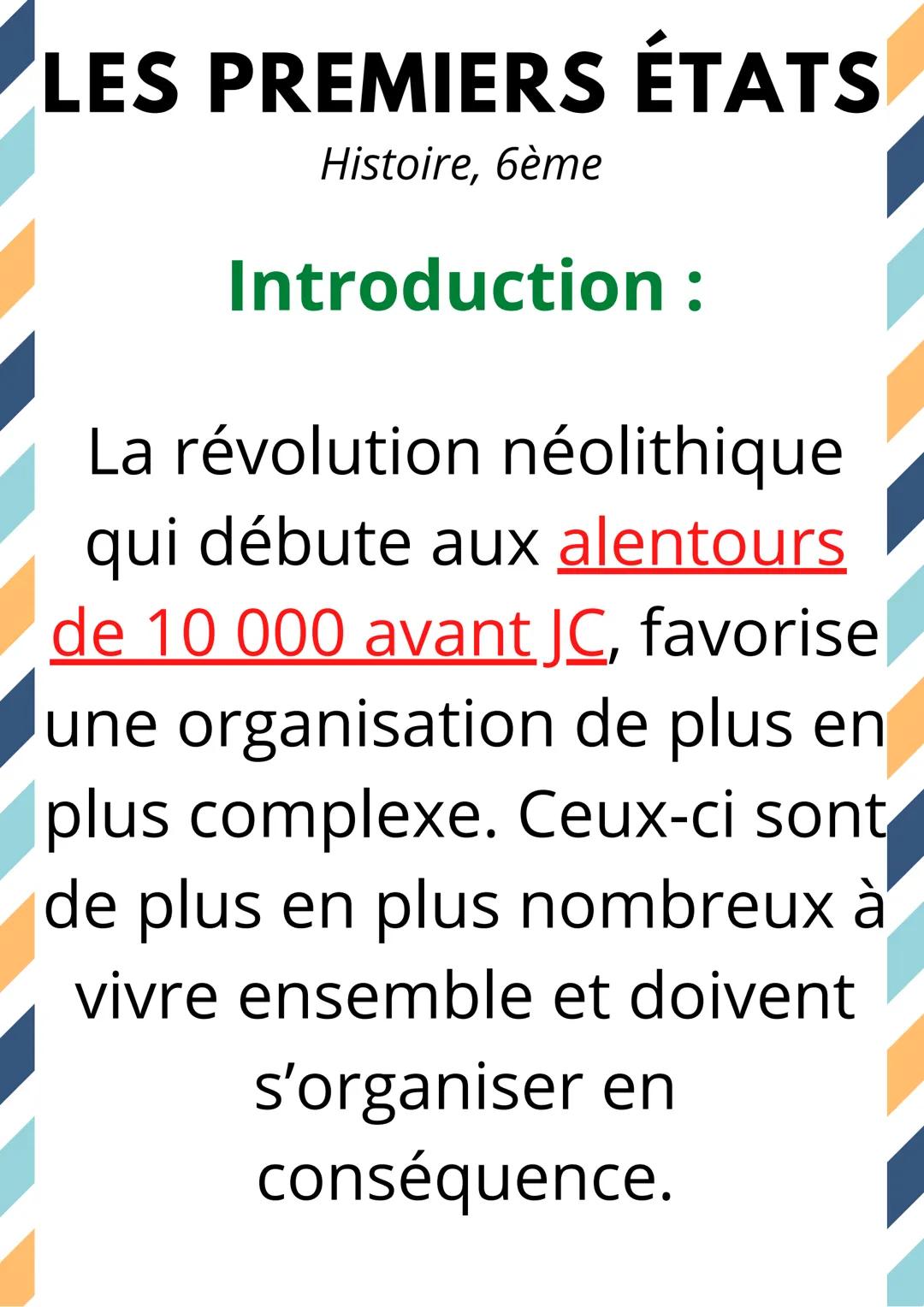 LES PREMIERS ÉTATS
Histoire, 6ème
Introduction :
La révolution néolithique
qui débute aux alentours
de 10 000 avant JC, favorise
une organis