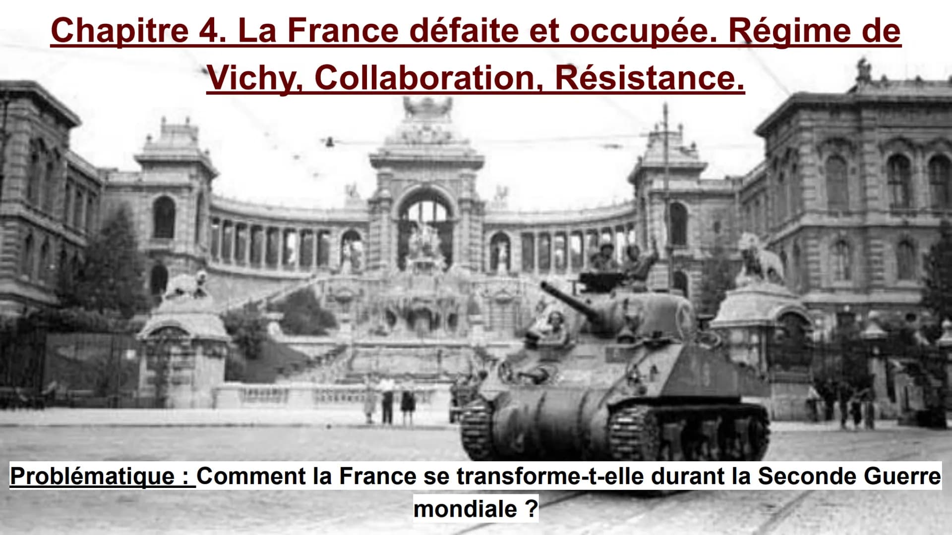 Chapitre 4. La France défaite et occupée. Régime de
Vichy, Collaboration, Résistance.
Problématique : Comment la France se transforme-t-elle