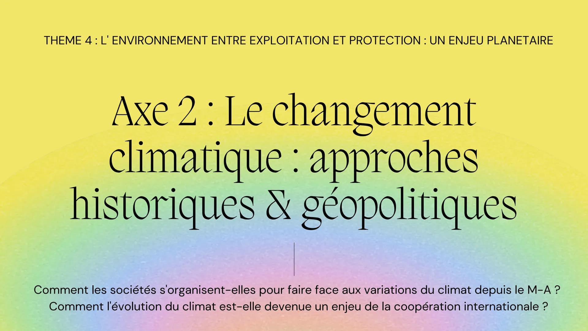 THEME 4: L' ENVIRONNEMENT ENTRE EXPLOITATION ET PROTECTION : UN ENJEU PLANETAIRE
Axe 2 : Le changement
climatique : approches
historiques & 