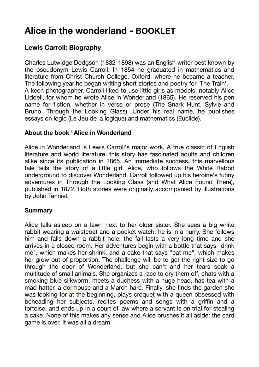 Alice in the wonderland - BOOKLET
Lewis Carroll: Biography
Charles Lutwidge Dodgson (1832-1898) was an English writer best known by
the pseu