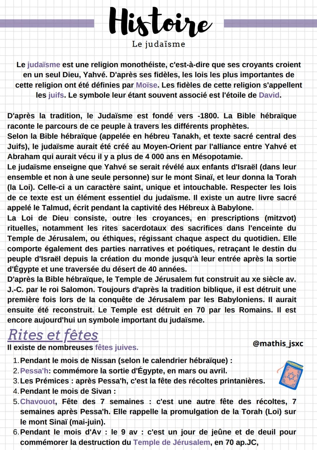 Histoire
Le judaïsme
Le judaïsme est une religion monothéiste, c'est-à-dire que ses croyants croient
en un seul Dieu, Yahvé. D'après ses fid