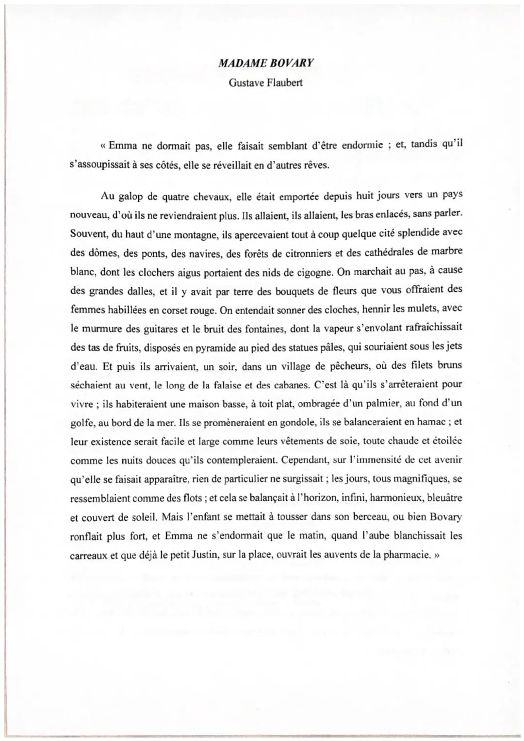 MADAME BOVARY
Gustave Flaubert
<< Emma ne dormait pas, elle faisait semblant d'être endormie; et, tandis qu'il
s'assoupissait à ses côtés, e