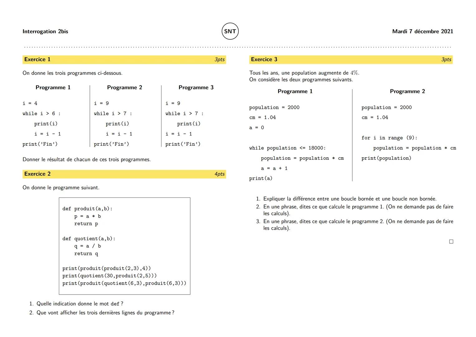 Interrogation 2bis
Exercice 1
On donne les trois programmes ci-dessous.
Programme 1
i = 4
while i > 6:
print (i)
i i 1
print('Fin')
Exercice