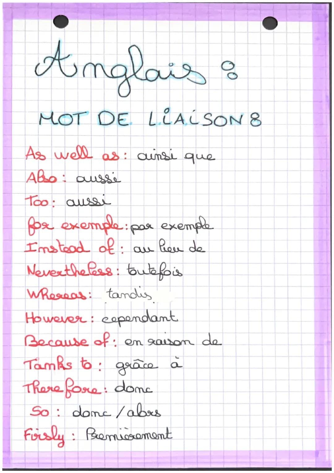 Anglais &
MOT DE LLAISON 8
As well as: ainsi que
Also: aussi
Too: aussi
воя exemple: par exemple
Instead of: au lieu de
Nevertheless: toutef