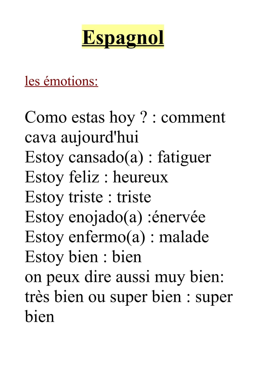 Espagnol
les émotions:
Como estas hoy ? : comment
cava aujourd'hui
Estoy cansado(a): fatiguer
Estoy feliz: heureux
Estoy triste triste
Estoy