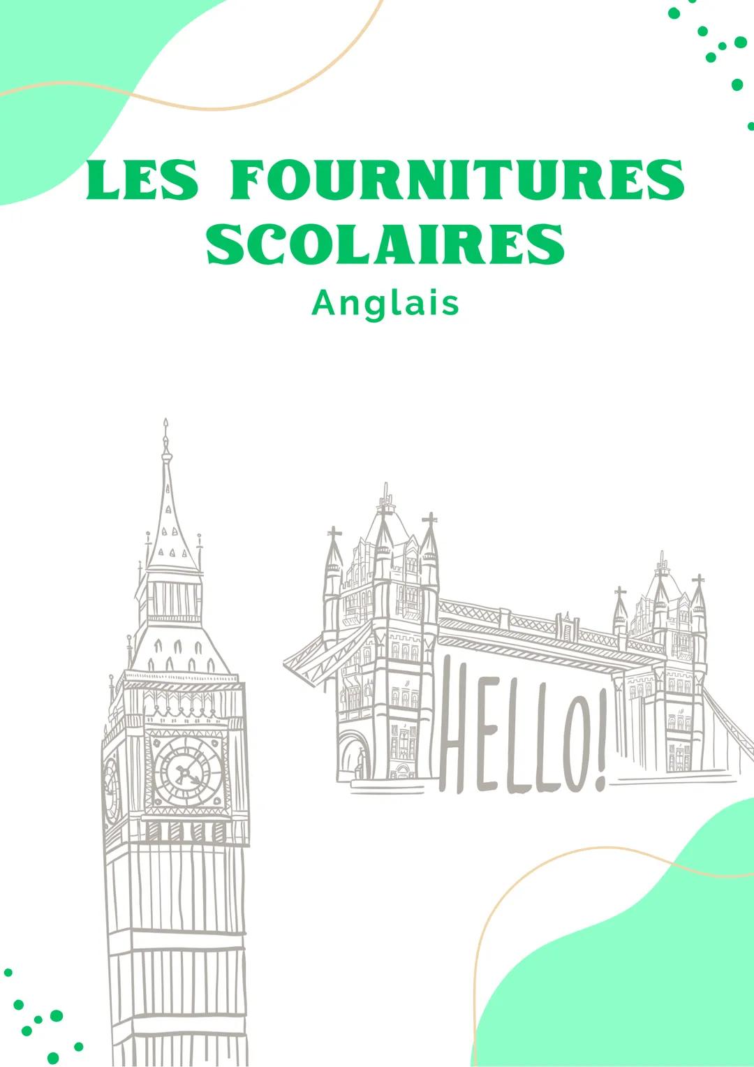 LES FOURNITURES
SCOLAIRES
Anglais
AAA
TELETE!!!
HELLO! notebook
pencil sharpener
ייוייוייוייו
ruler
school supplies
scissors
stapler
glue
gl