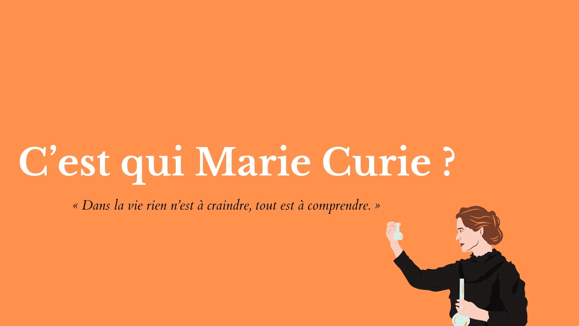 C'est qui Marie Curie ?
Dans la vie rien n'est à craindre, tout est à comprendre.
<<
>>> Marie Curie
I / Sa jeunesse et son éducation
II / S