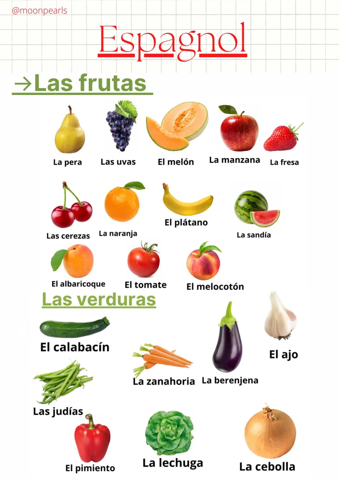 @moonpearls
→Las frutas
La pera
Las cerezas
Espagnol
Las uvas
Las judías
La naranja
El calabacín
El melón La manzana
El albaricoque El tomat