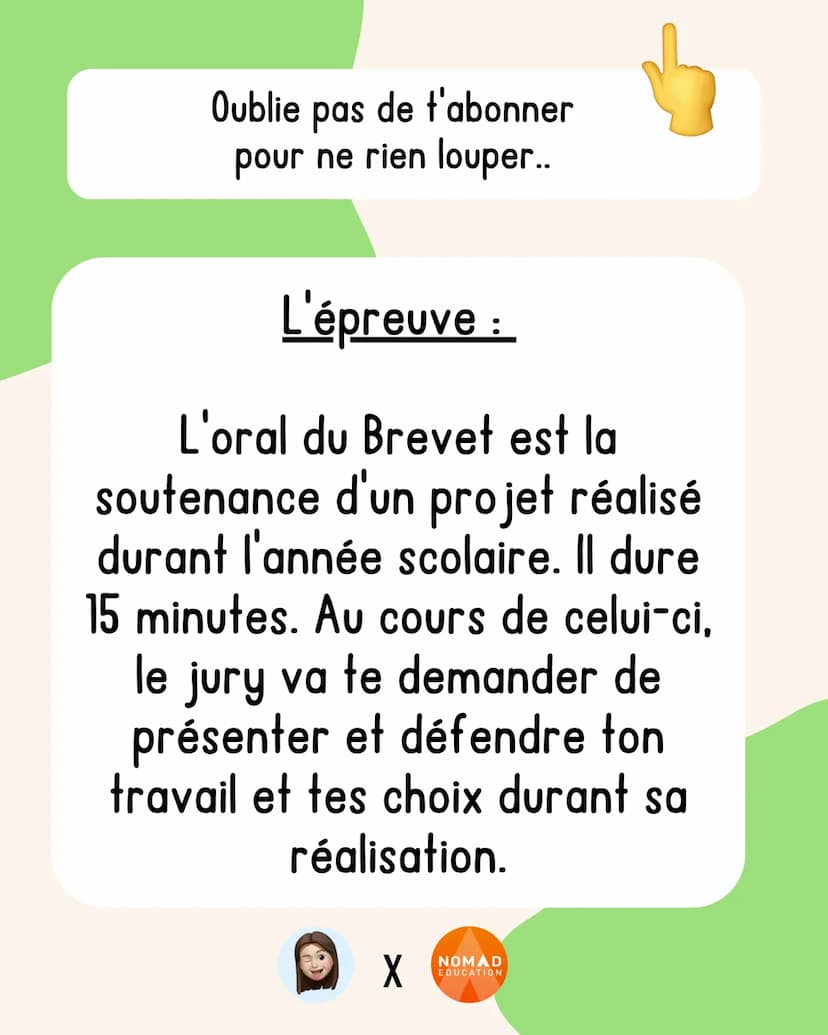 TOUT sur l'oral
du brevet Oublie pas
de t'abonner
pour ne rien louper..
L'épreuve :
L'oral du Brevet est la
soutenance d'un projet réalisé
d