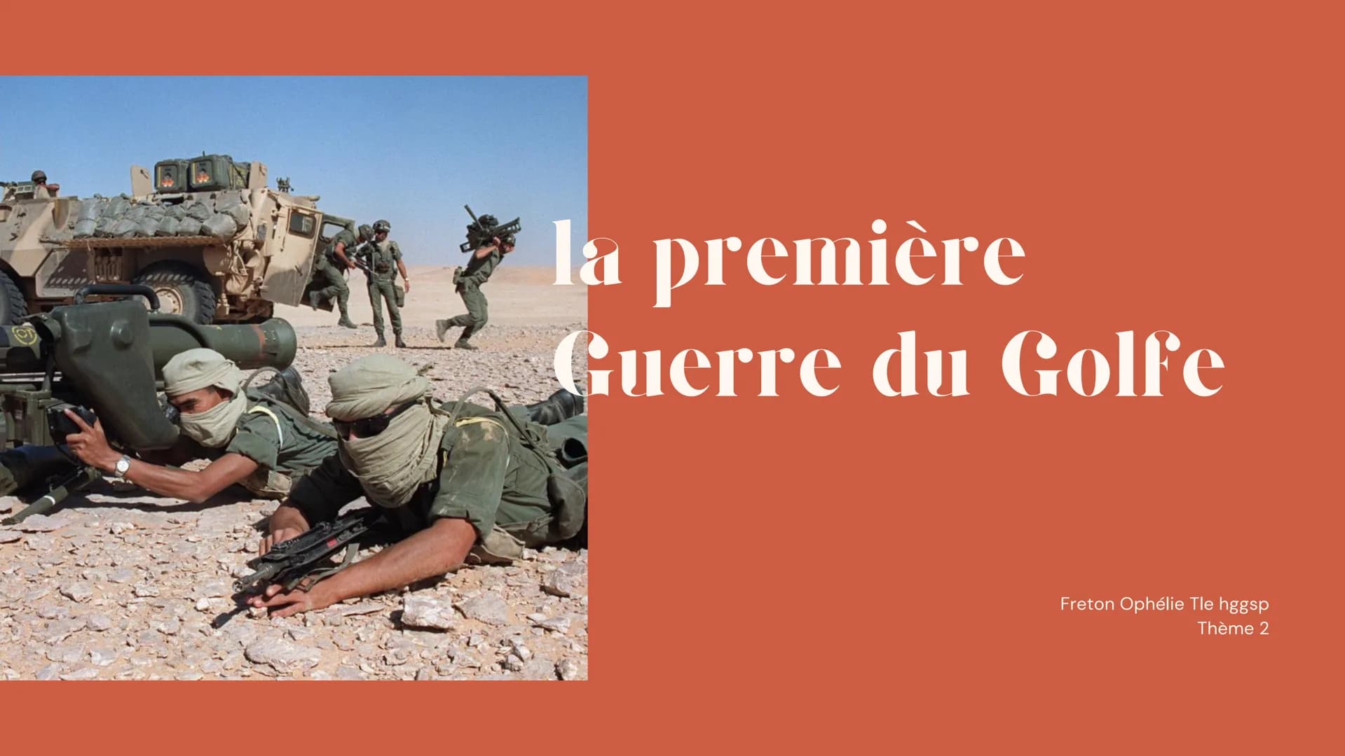 la première
Guerre du Golfe
Freton Ophélie Tle hggsp
Thème 2 En quoi la première Guerre du
Golfe est un conflit
d'envergure internationale, 