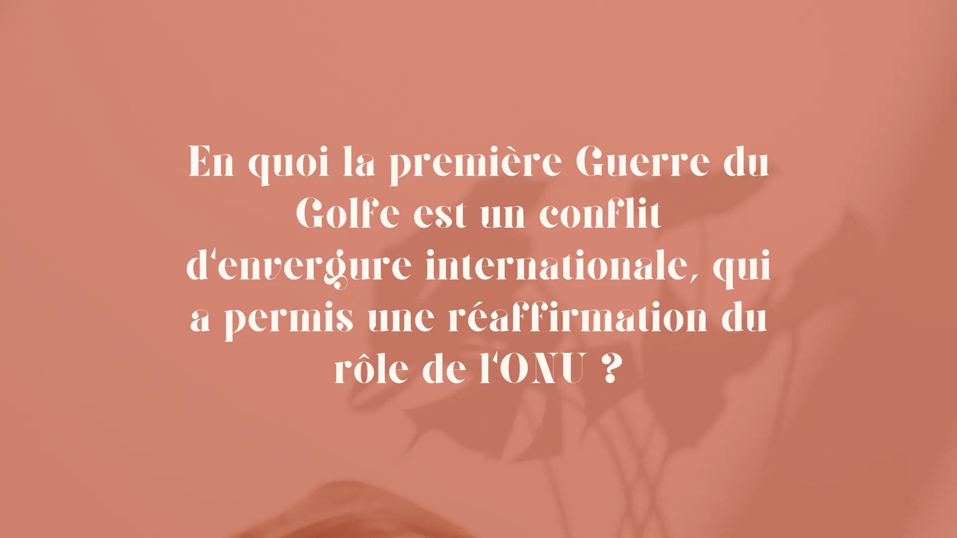 la première
Guerre du Golfe
Freton Ophélie Tle hggsp
Thème 2 En quoi la première Guerre du
Golfe est un conflit
d'envergure internationale, 