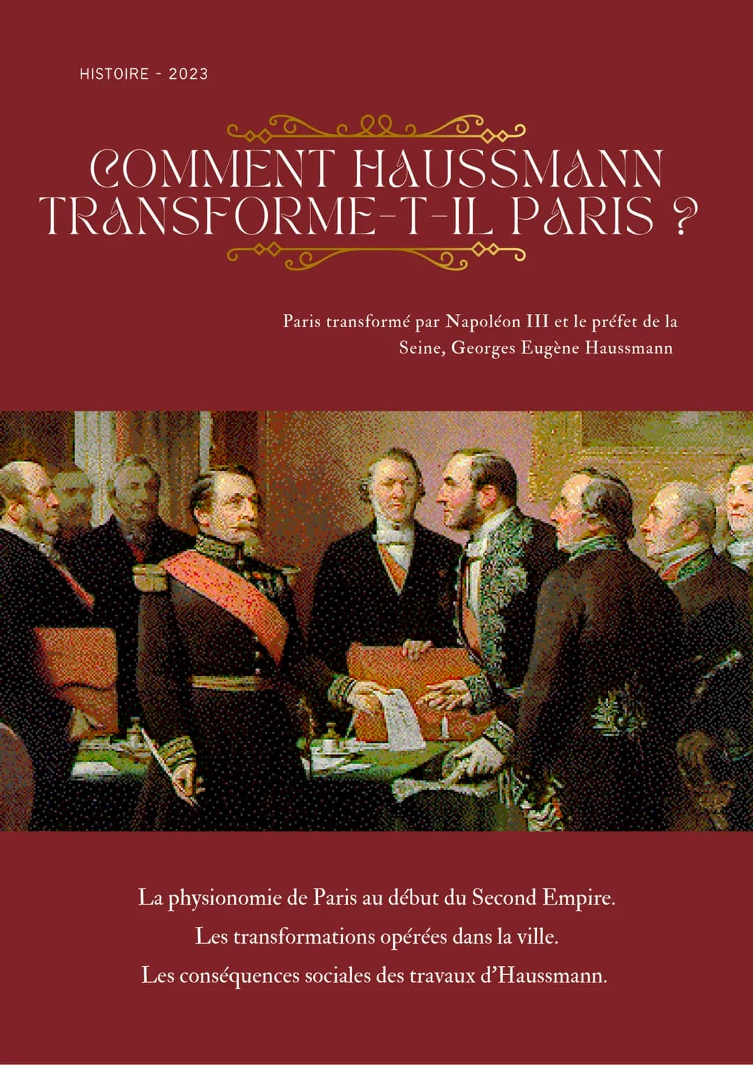 HISTOIRE - 2023
COMMENT HAUSSMANN
TRANSFORME-T-IL PARIS ?
Paris transformé par Napoléon III et le préf de la
Seine, Georges Eugène Haussmann