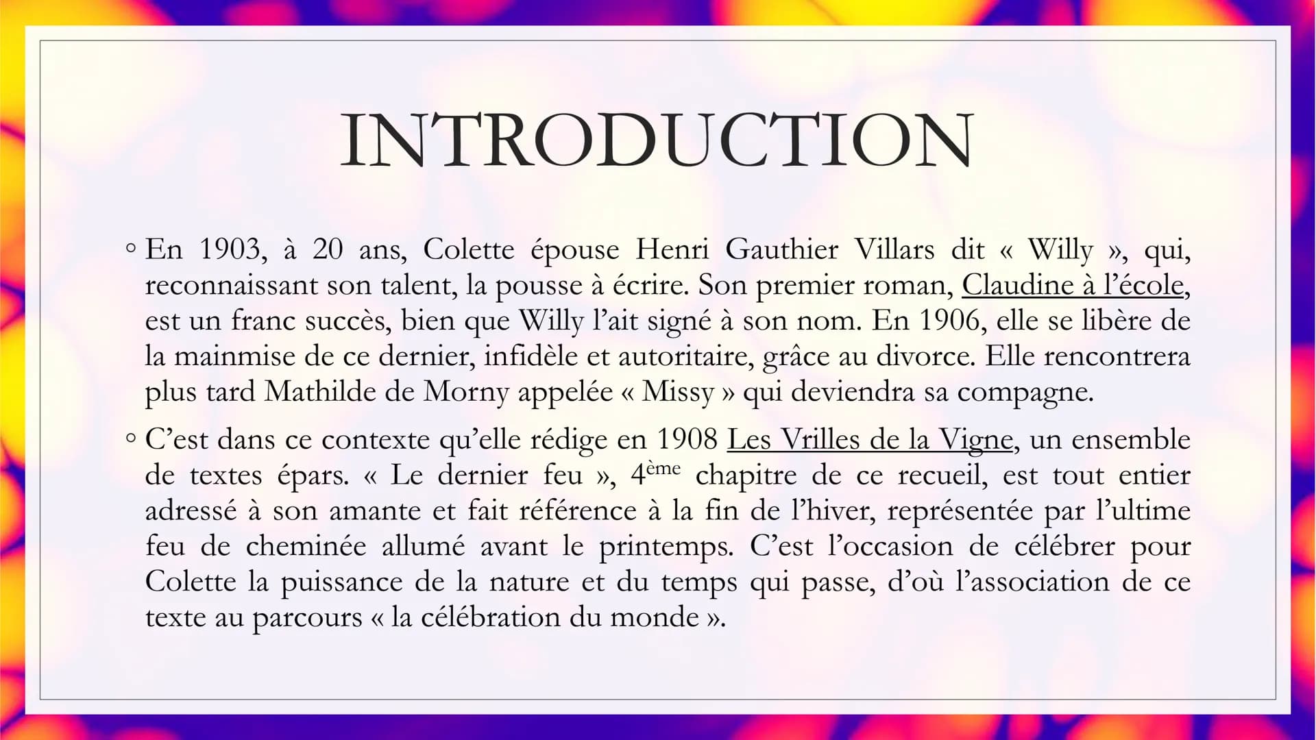 Auteur: Colette
LE DERNIER FEU
Date: 1908
Recueil Sido suivi de Les
:
Vrilles de la Vigne
Parcours La célébration du
monde INTRODUCTION
° En