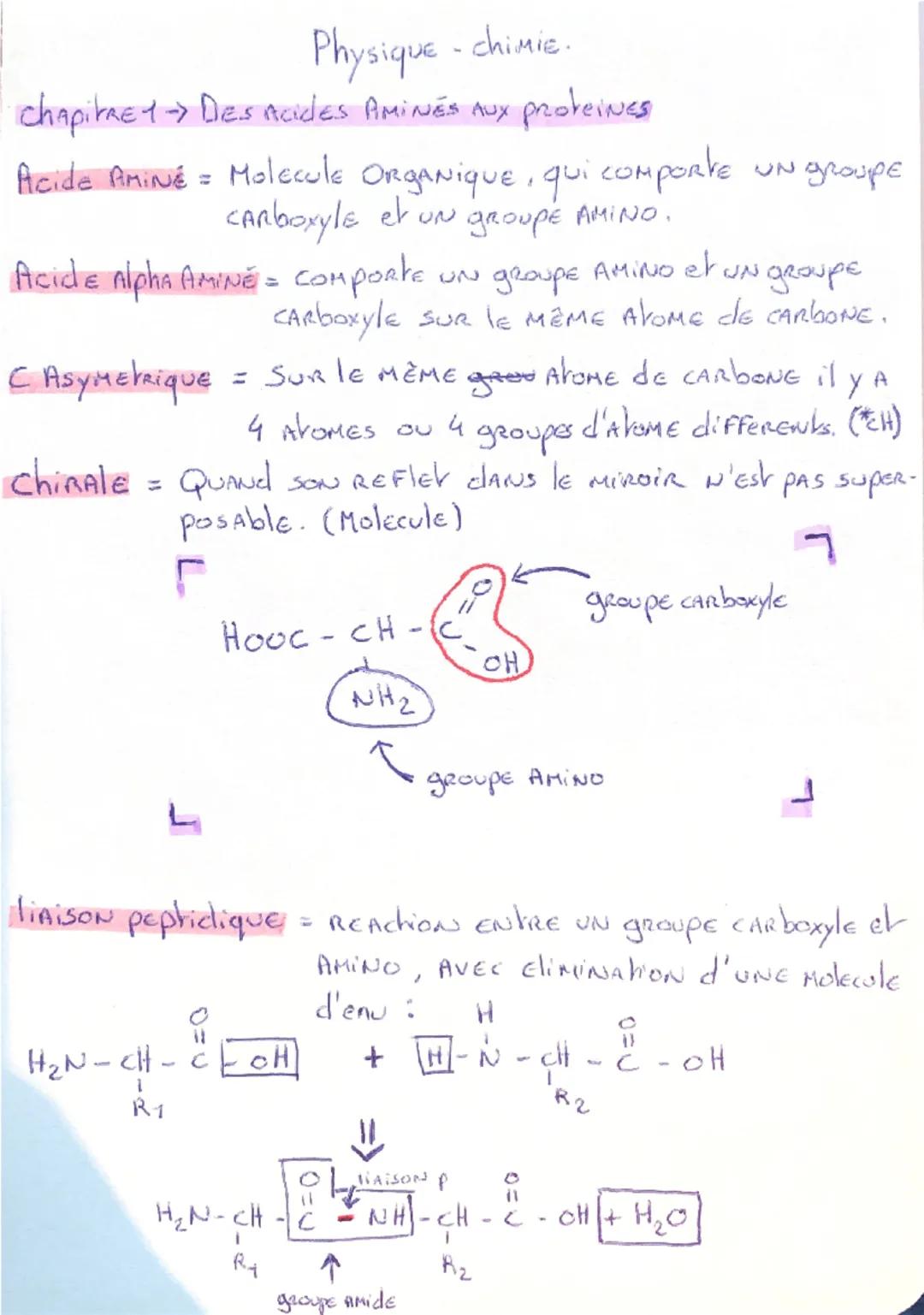 Physique - chimie.

chapitre 1 Des AcidES AMINES AUX Proteines

Acide AminÉ = Molecule Organique, qui comporke un groupe
Carboxyle et un gro