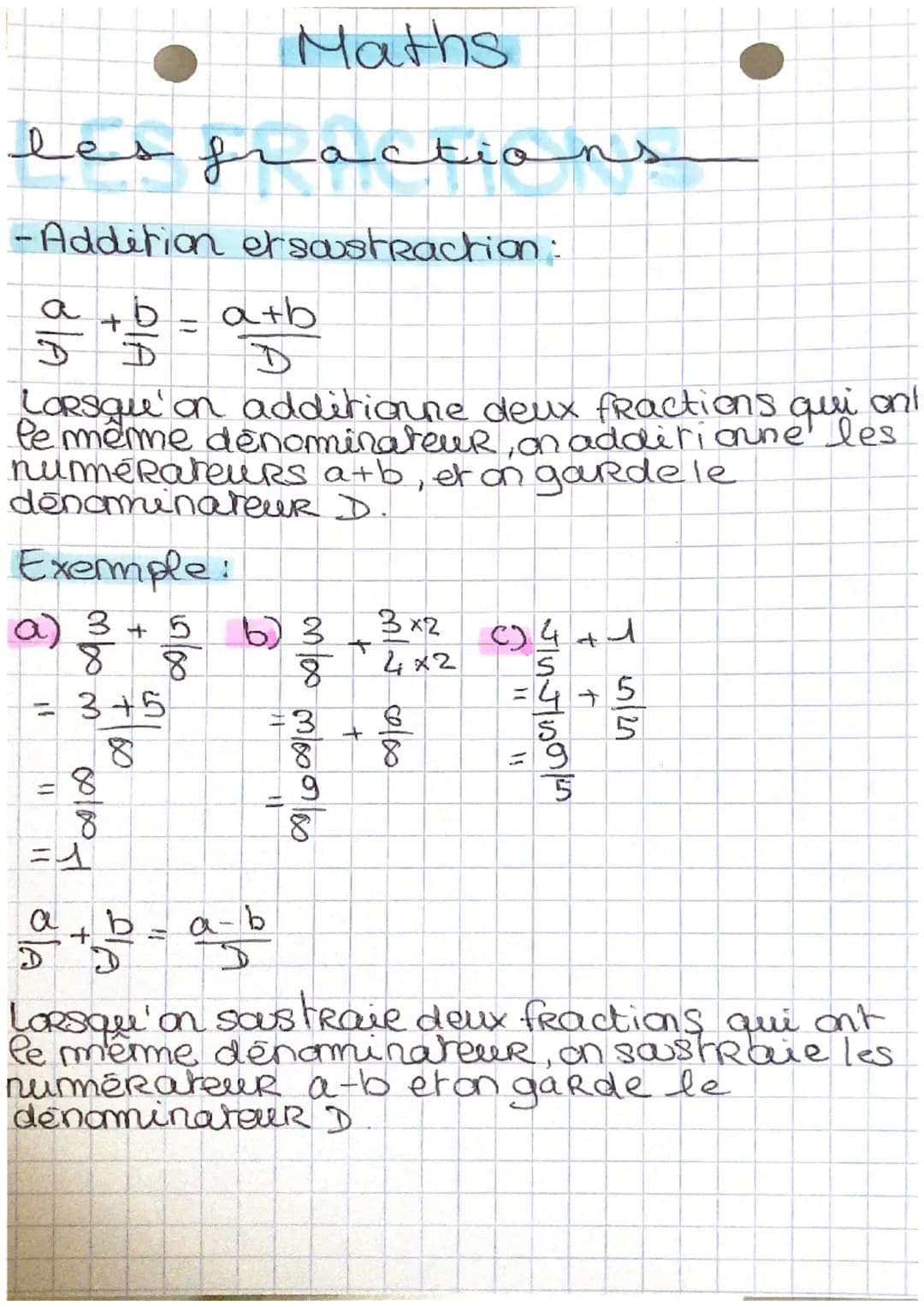 Maths
les fractions
- Addition etsoustRaction:
а
Bla
+9
D
Lorsqu'on additionne deux fractions qui ont
le même denominateur, on additionne le