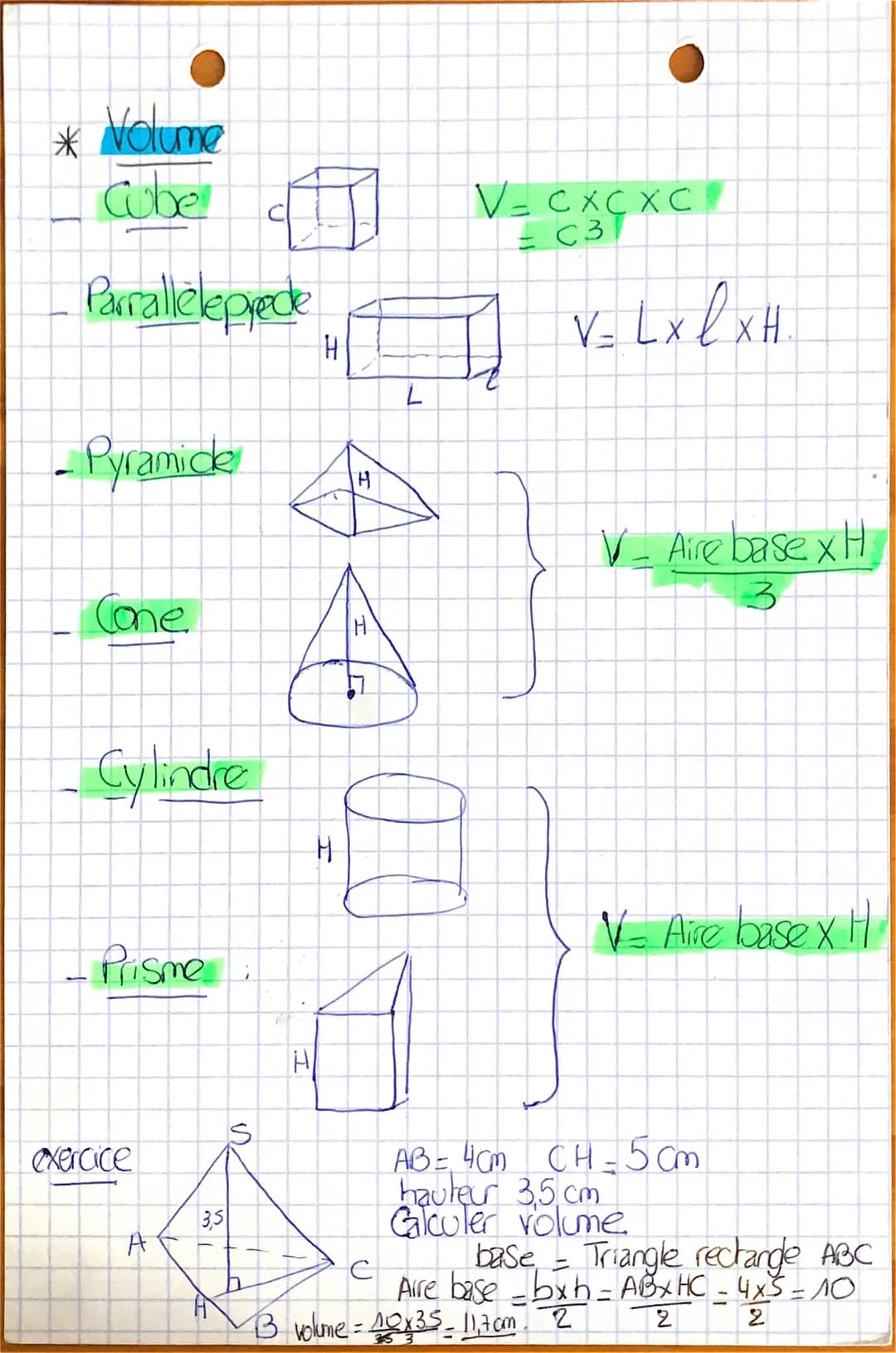 * Volume
Cube
Parralleleprede
- Pyramide
Cone
Cylindre
Prisme
exercice
A
3,5
"
H
1
S
H
H
T
AF
T
V = CX CX C
C31
J
V = L xlx H
V- Aire base x