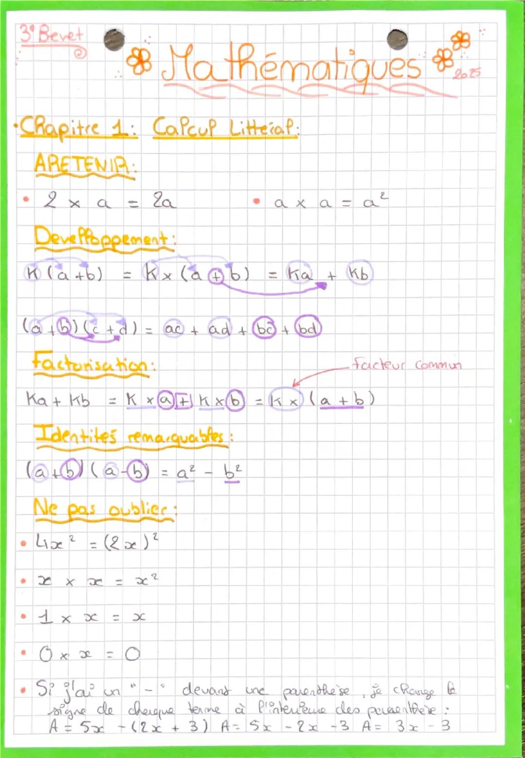 # 3
Bevet

# Mathématiques

-Chapitre 1: Calcul Littéral:

APRETENIR:

- 2 x a = 2a
- a x a = a²

Developpement:

K (a+b) = K x (a+b) = Ka +