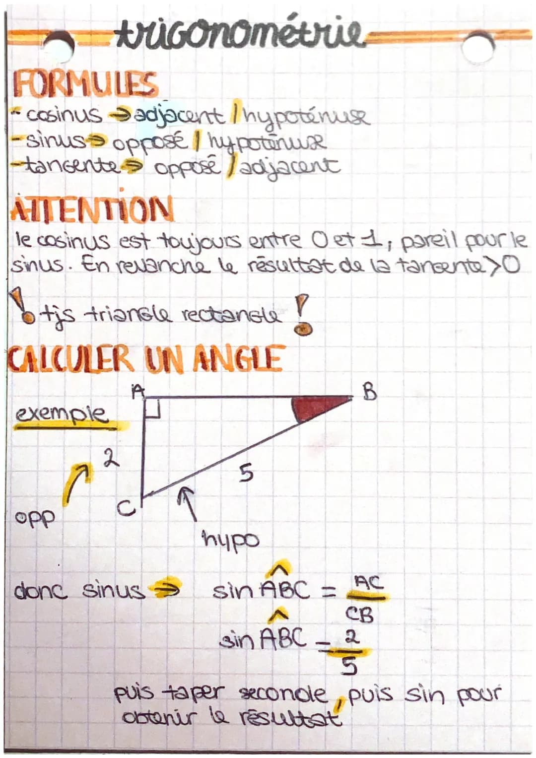 trigonométrie
FORMULES
-cosinus adjacent / hypoténuse
-sinus opposé//hy potenuse
-tangente oppose/adjacent
ATTENTION
le cosinus est toujours