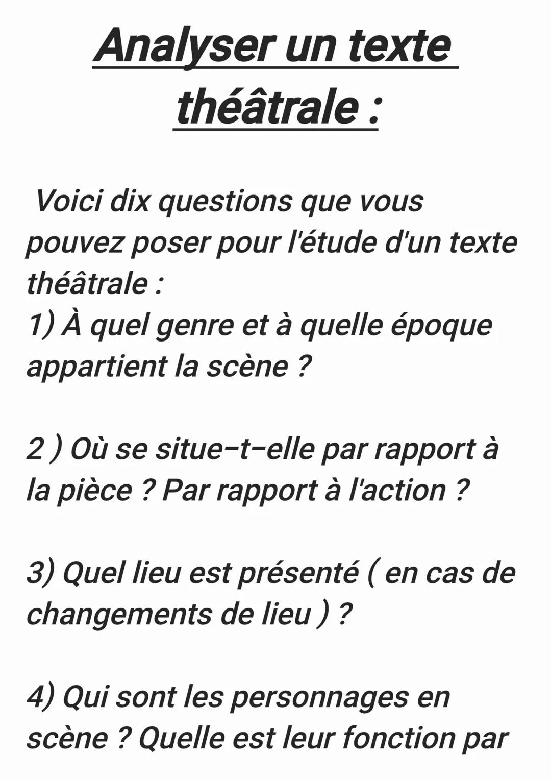 # Analyser un texte

théâtrale:

Voici dix questions que vous
pouvez poser pour l'étude d'un texte
théâtrale :

1) À quel genre et à quelle 