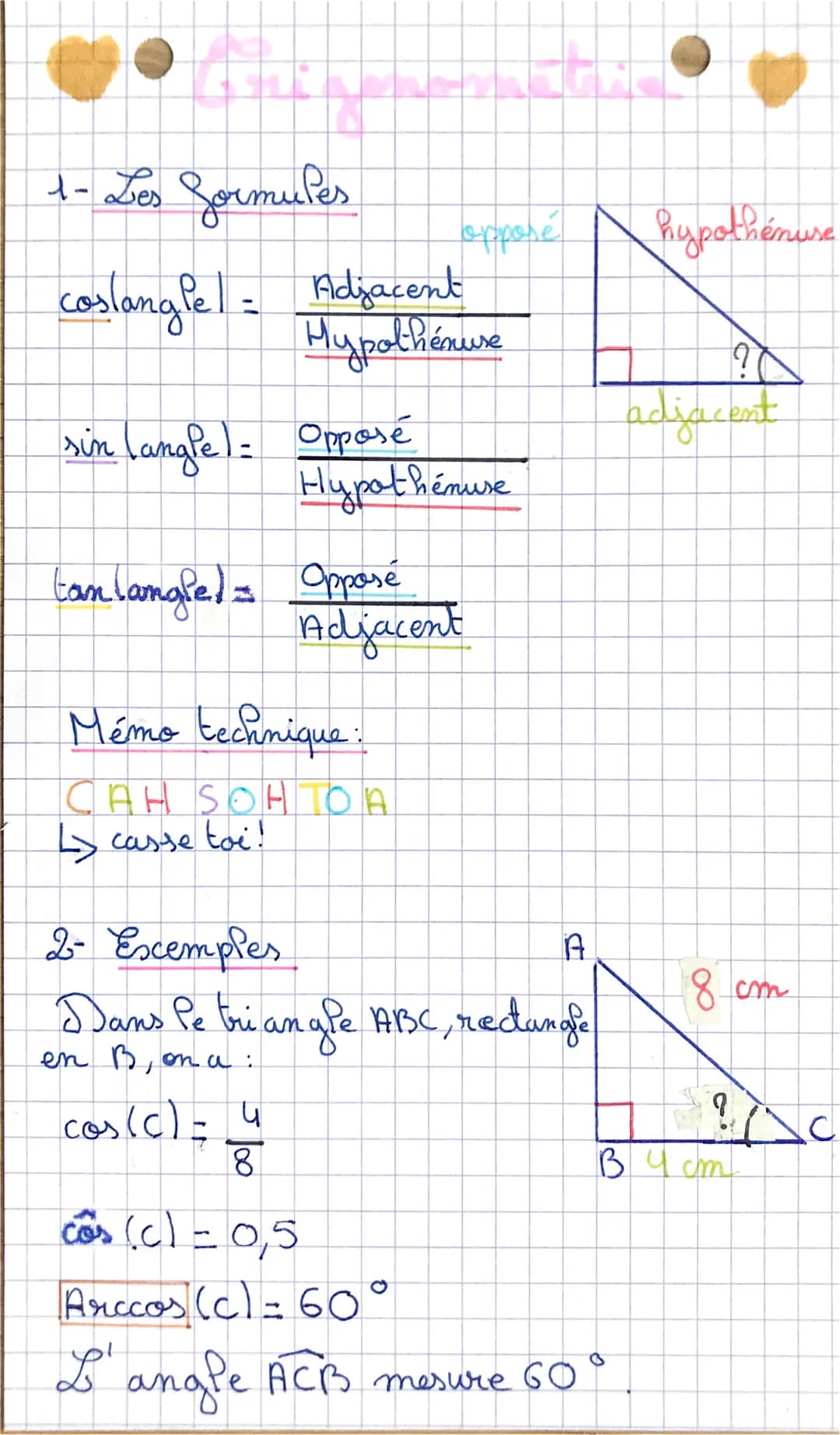 1- Les formules
coslangle = Adjacent
Hypothémuse
sin (angle) = Opposé
Hypothémure
an langled =
Mémo technique:
CAH SOHTOA
↳ casse toi!
oppos