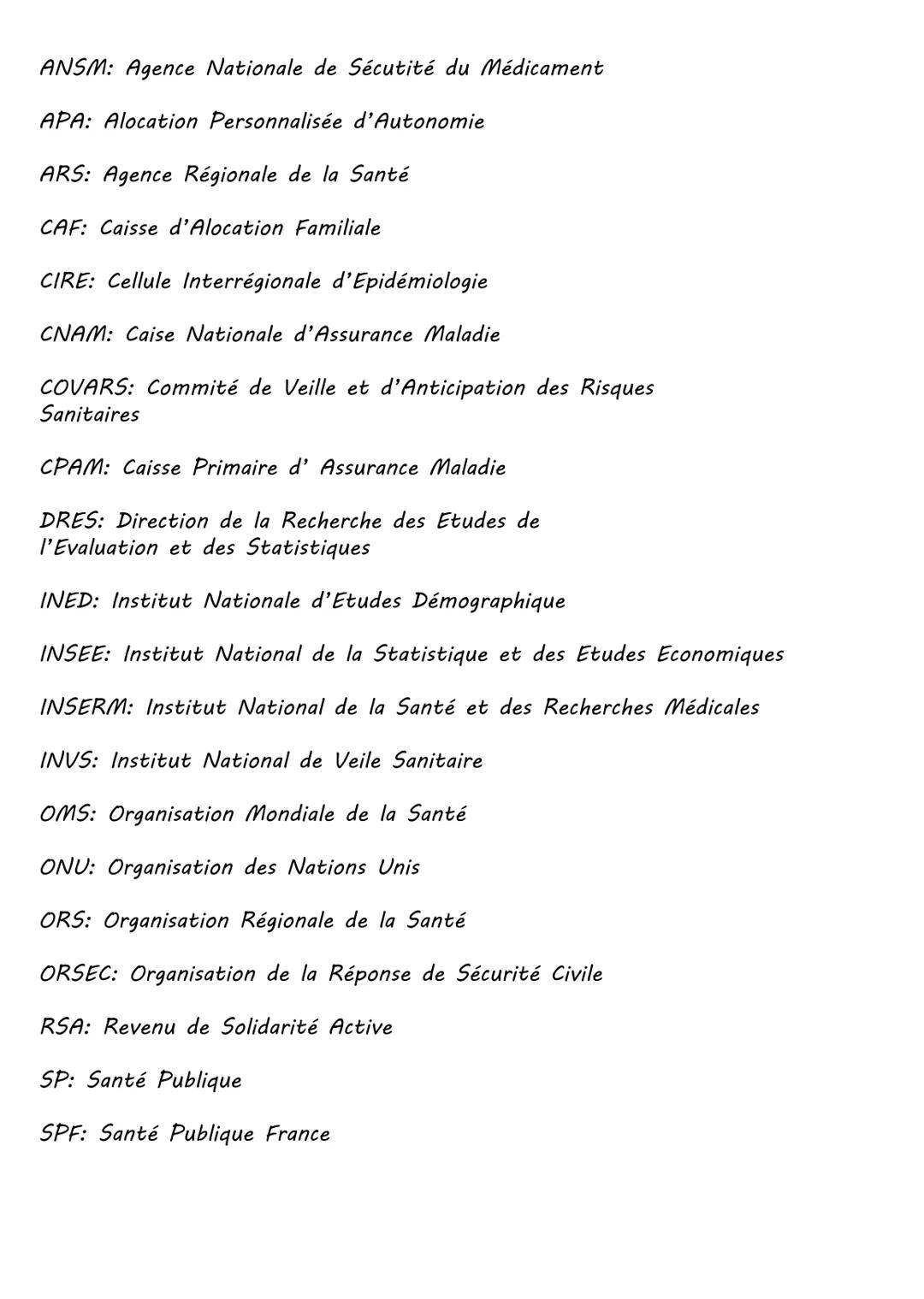 ANSM: Agence Nationale de Sécutité du Médicament
APA: Alocation Personnalisée d'Autonomie
ARS: Agence Régionale de la Santé
CAF: Caisse d'Al