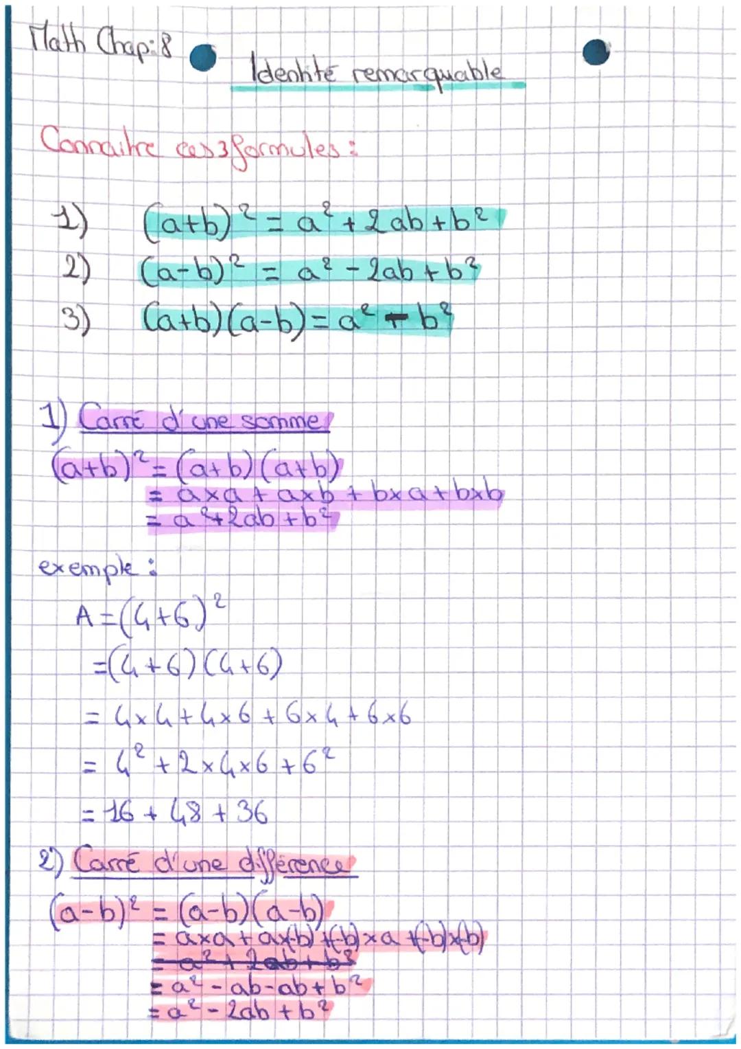 Math Chap 8
Identite remarquable
Connaitre ces 3 formules :
1) (a+b) ² = a ² + 2ab + b²
2)
(a-b) ² =
a ² - 2ab + b²
3)
(a+b) (a-b)= a ² + b²