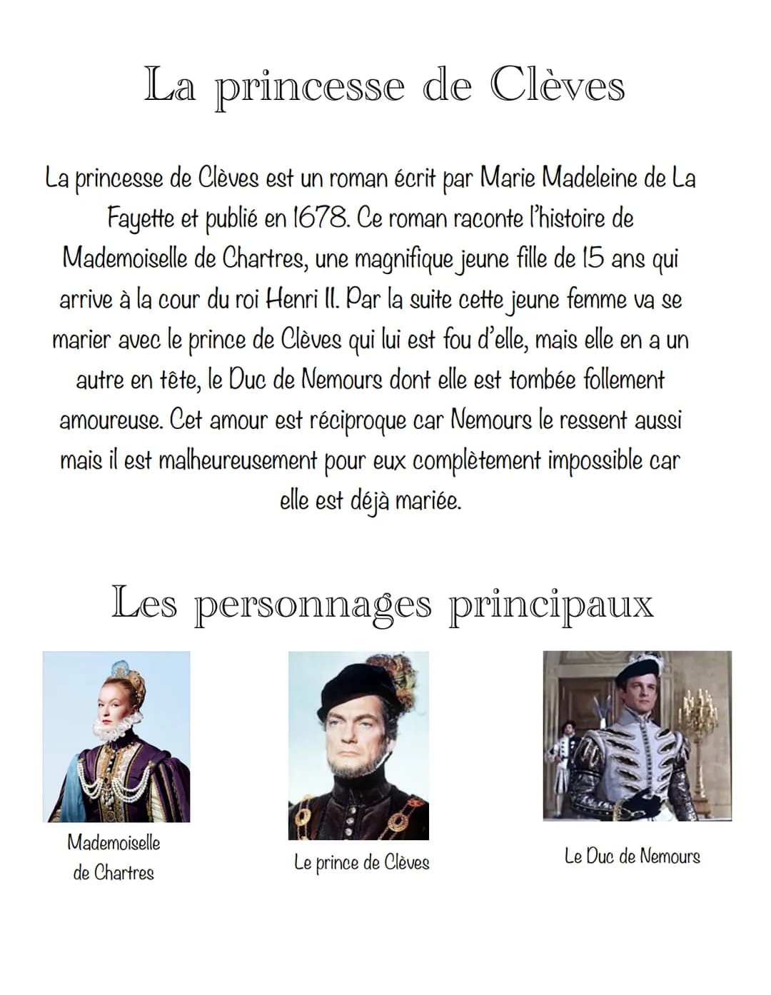 La princesse de Clèves
La princesse de Clèves est un roman écrit par Marie Madeleine de La
Fayette et publié en 1678. Ce roman raconte l'his