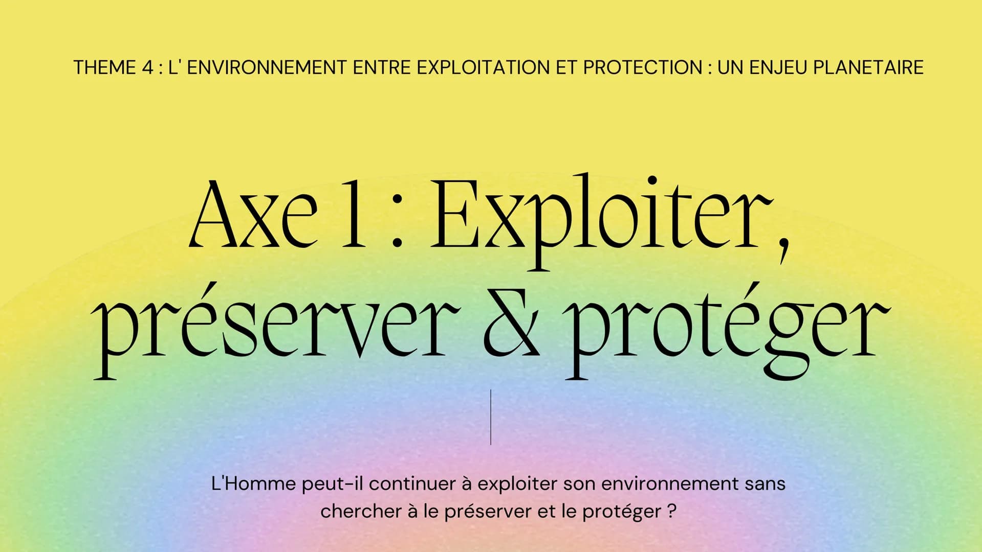 THEME 4: L' ENVIRONNEMENT ENTRE EXPLOITATION ET PROTECTION : UN ENJEU PLANETAIRE
Axe 1: Exploiter,
préserver & protéger
L'Homme peut-il cont