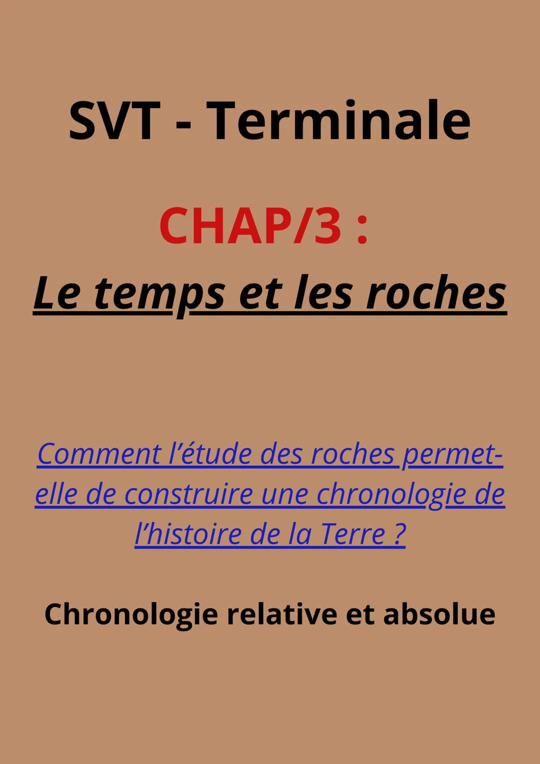SVT - Terminale
CHAP/3:
Le temps et les roches
Comment l'étude des roches permet-
elle de construire une chronologie de
l'histoire de la Ter