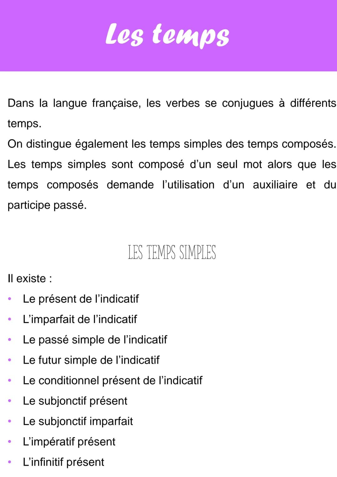 Dans la langue française, les verbes se conjugues à différents
temps.
On distingue également les temps simples des temps composés.
Les temps