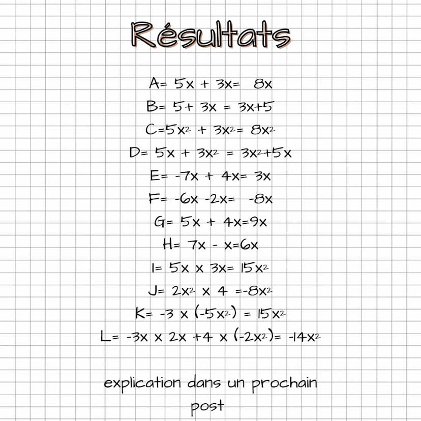 Exercice: calcul littéral
A= 5x + 3x=
B= 5+ 3x =
C=5x² + 3x²=
D= 5x + 3x² =
E = -7x + 4x=
F=-6x-2x=
G= 5x + 4x=
H= 7x X=
1= 5x x 3x=
J= 2X² 