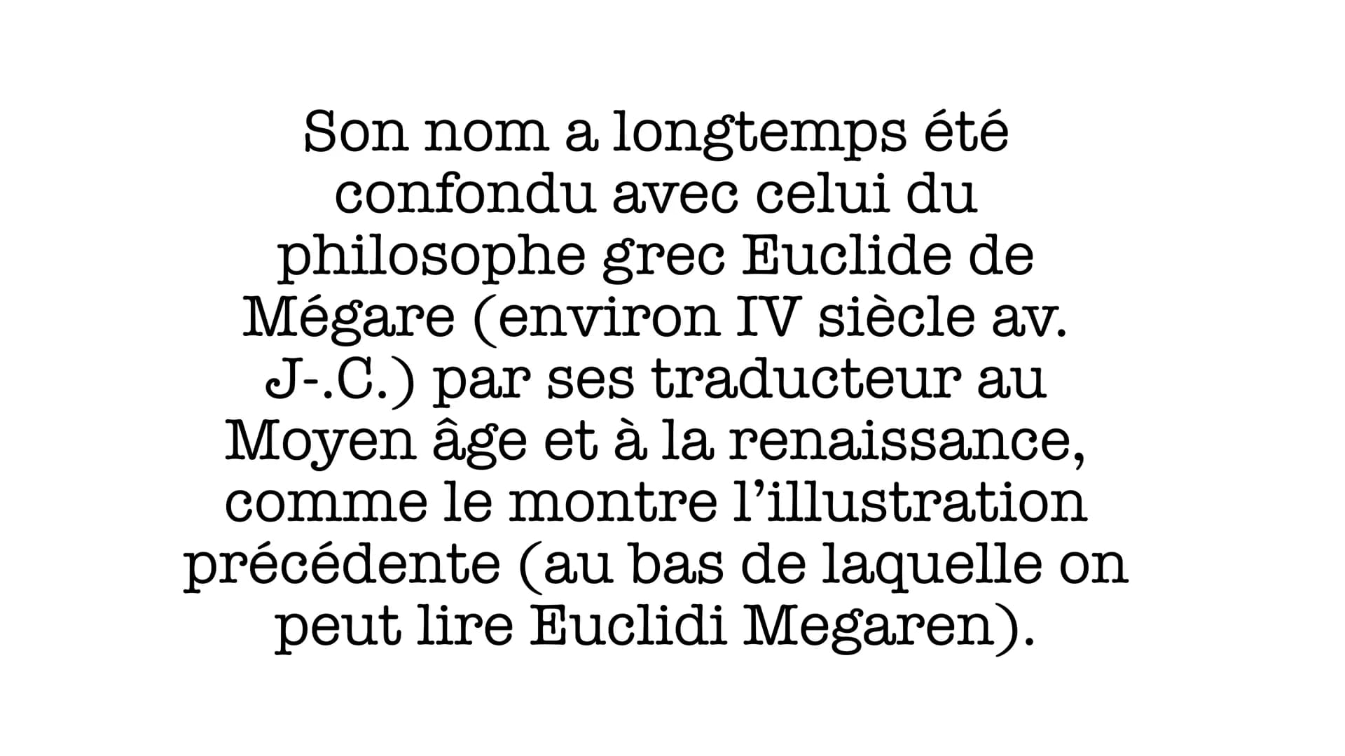 Imen
frideline
Euclide Est un
mathématicien
grec Il est auteur d'un traité
mathématique Il a été actif 300 ans
av. J.-C.
WIS
EVCLIDI MEGAREN