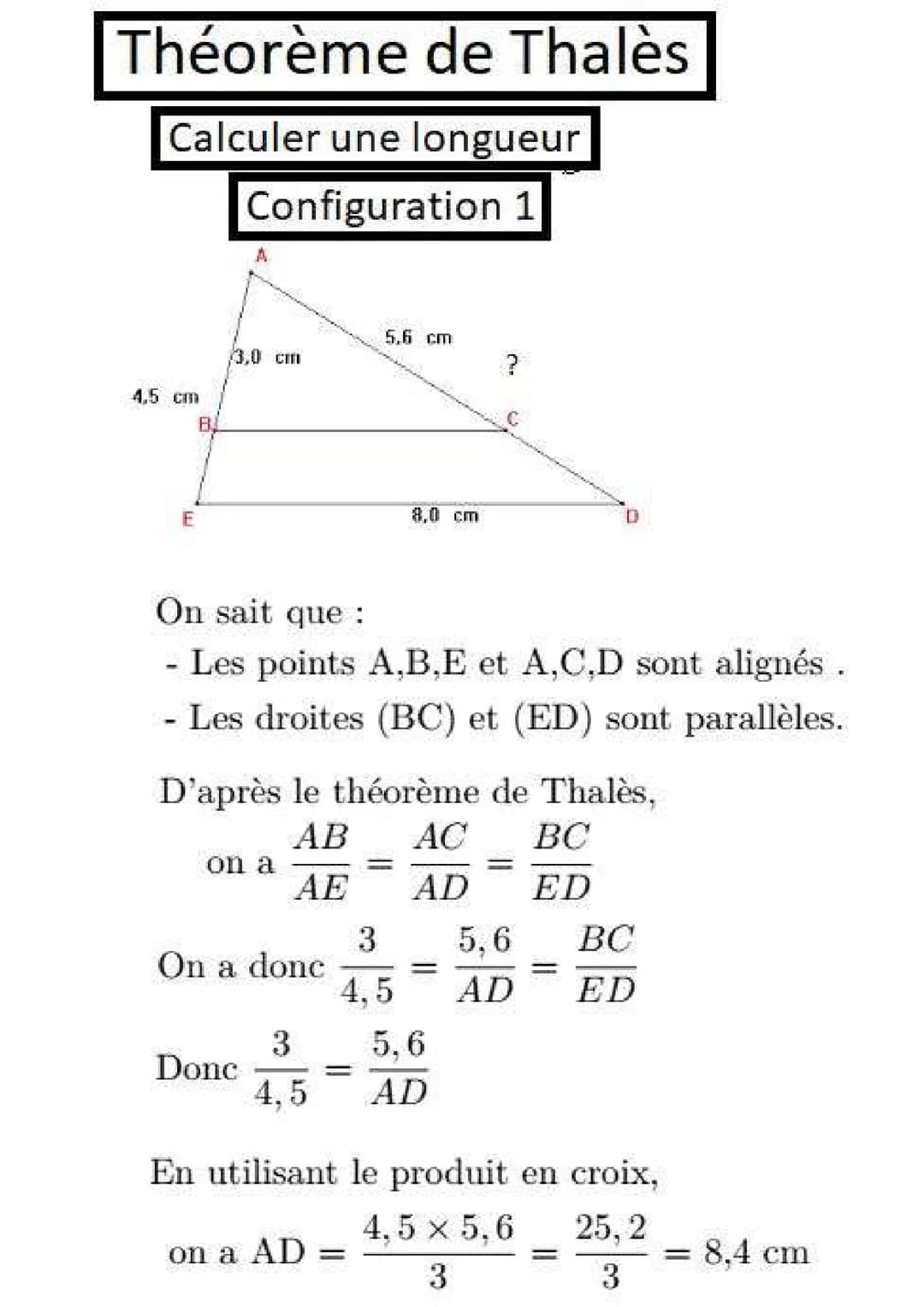 Théorème de Thalès
Calculer une longueur
Configuration 1
4,5 cm
E
3.0 cm
on a
On sait que :
- Les points A,B,E et A,C,D sont alignés.
- Les 