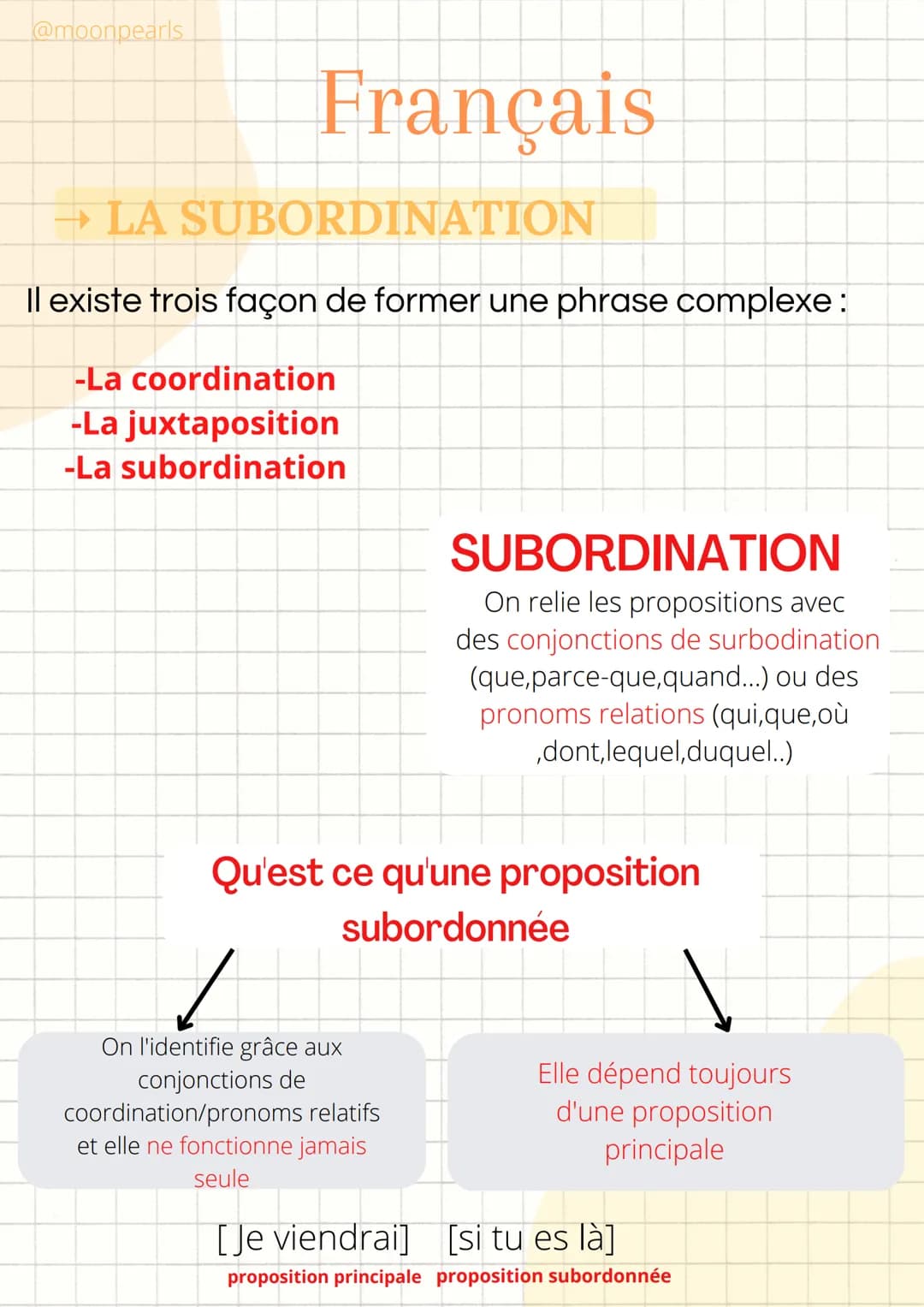 @moonpearls
Français
→LA SUBORDINATION
Il existe trois façon de former une phrase complexe :
-La coordination
-La juxtaposition
-La subordin