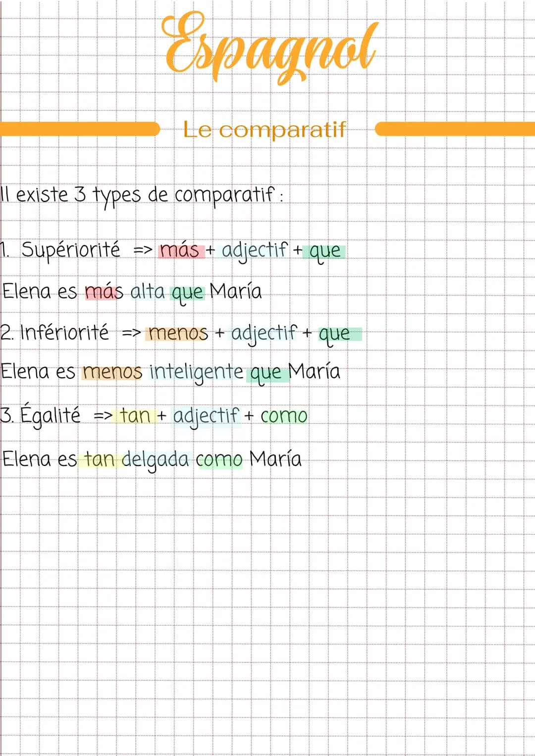 Espagnol
Le comparatif
Il existe 3 types de comparatif:
1. Supériorité => más + adjectif + que
Elena es más alta que María
2. Infériorité =>