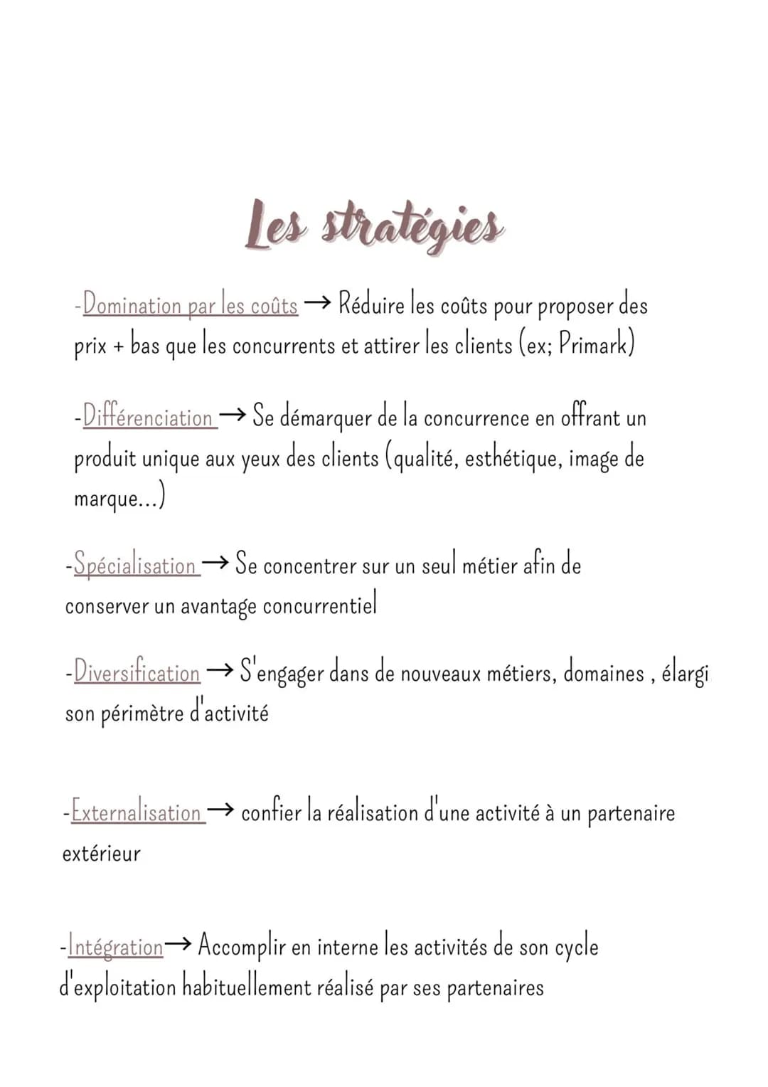Les stratégies
-Domination par les coûts → Réduire les coûts pour proposer des
prix + bas que les concurrents et attirer les clients (ex; Pr