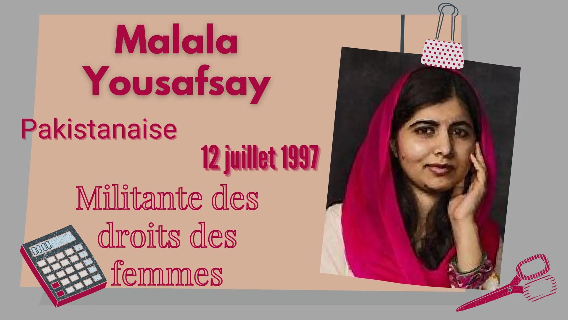 Malala
Yousafsay
Pakistanaise
00.00
12 juillet 1997
Militante des
droits des
femmes
8 TO DO:
2
MINGORA
00000
Début 2009
Droit de scolarité
e
