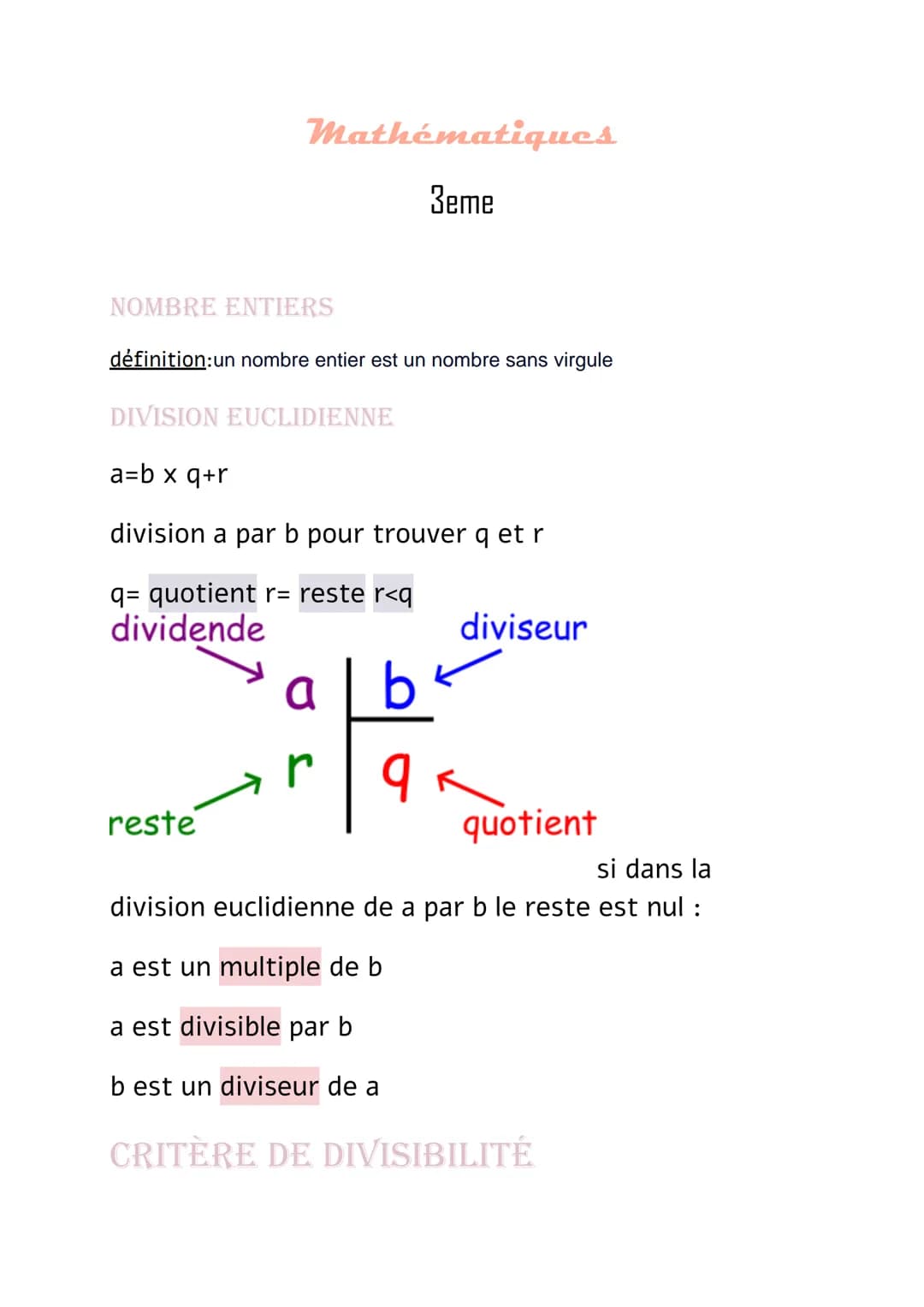 Mathématiques
3eme
NOMBRE ENTIERS
définition:un nombre entier est un nombre sans virgule
DIVISION EUCLIDIENNE
a=b xq+r
division a par b pour