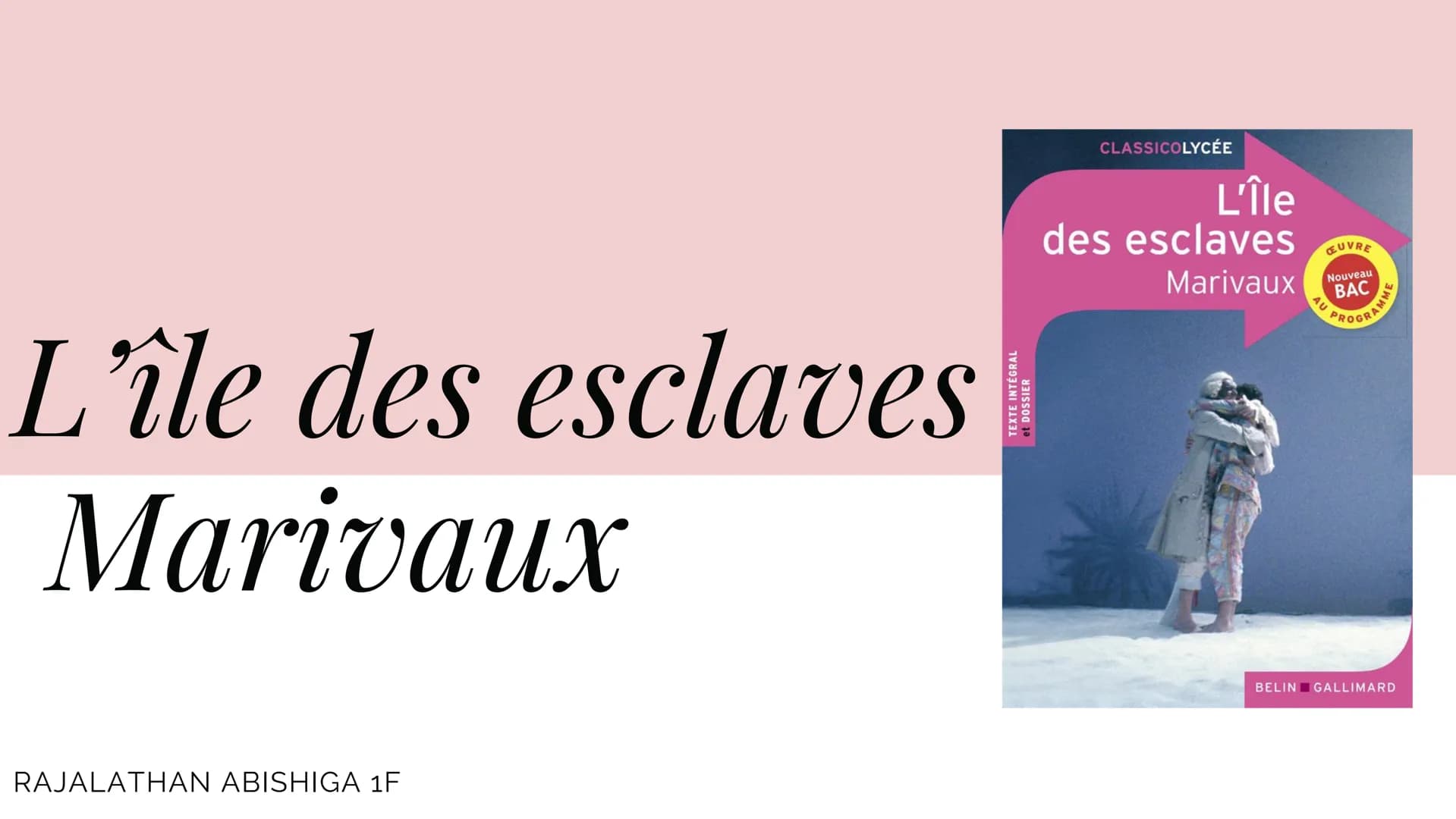 L'île des esclaves
Marivaux
RAJALATHAN ABISHIGA 1F
TEXTE INTÉGRAL
et DOSSIER
CLASSICOLYCÉE
L'Île
des esclaves
Marivaux
EUVRE
Nouveau
BAC
PRO