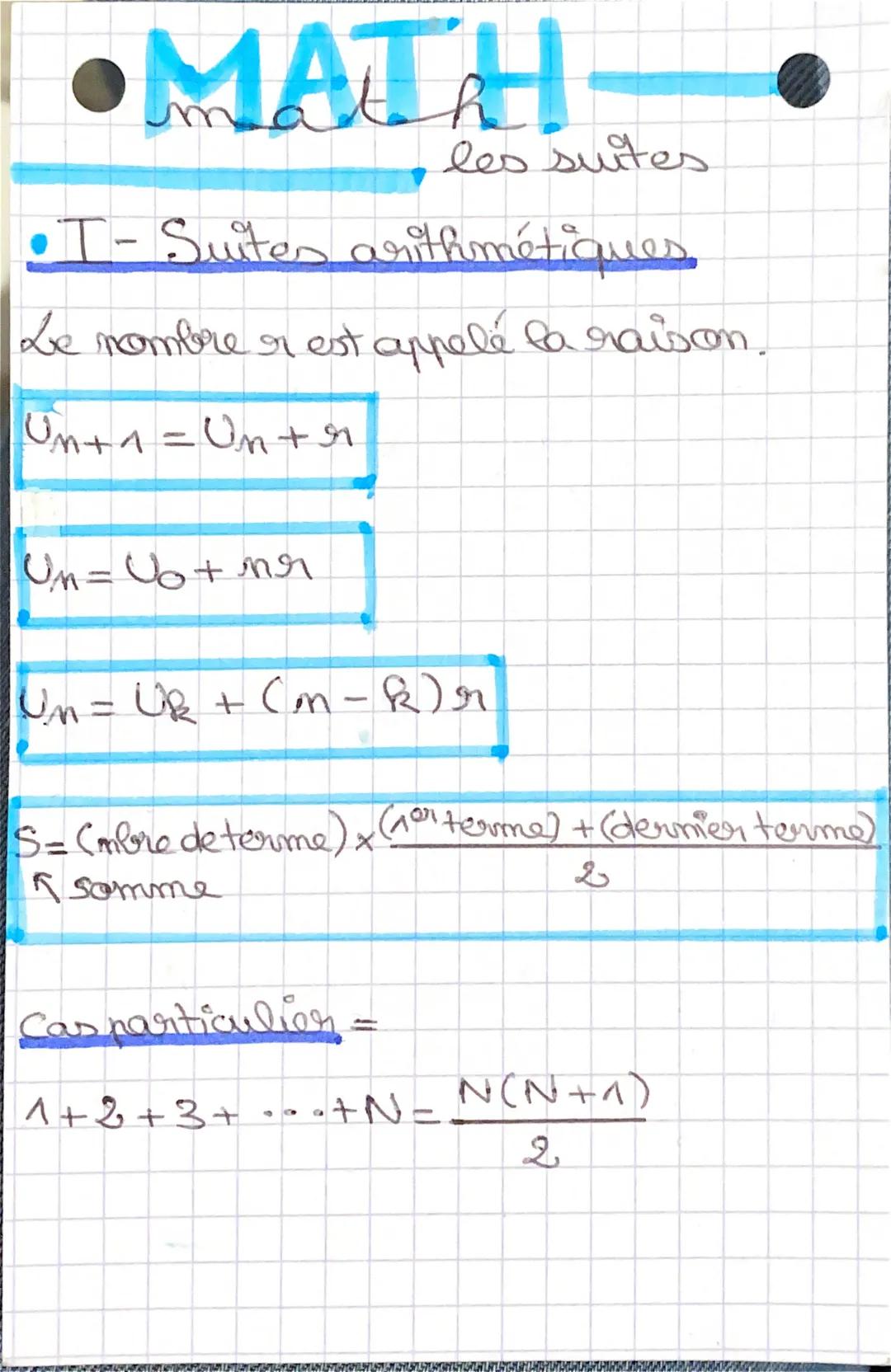 MATH
les suites
•T-Suites arithmétiques
Le nombre r est appelé la raison.
Un+1 = Un + r.
Un=yo+nr
Un = Uk + Cm - k) r
S= (mbre de terme) x (