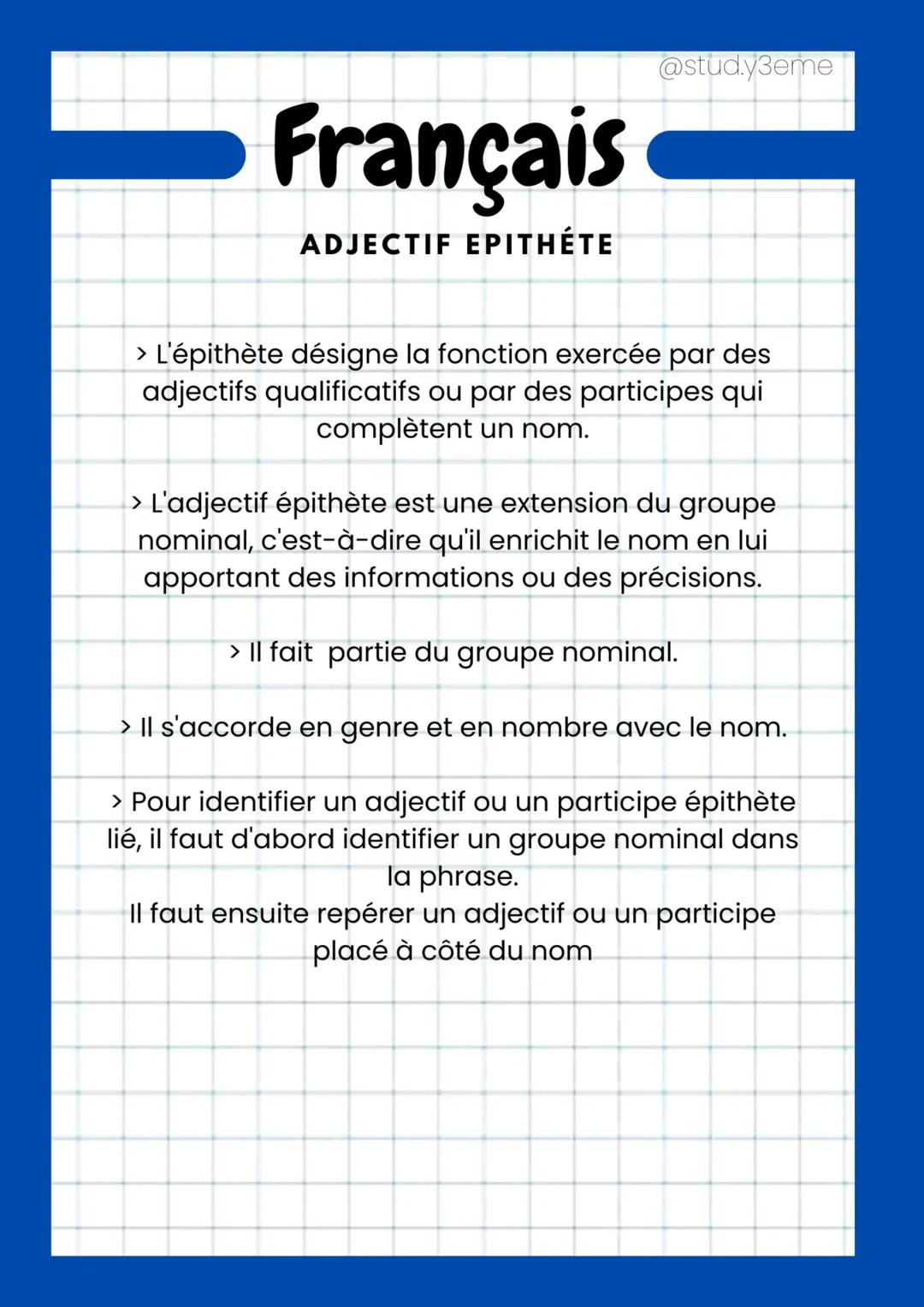 Français
ADJECTIF EPITHÉTE
@stud.y3eme
> L'épithète désigne la fonction exercée par des
adjectifs qualificatifs ou par des participes qui
co