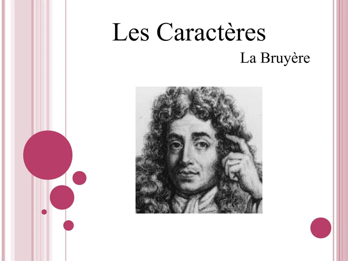 Les Caractères
La Bruyère Le Classicisme
Mouvement qui apparait dans la seconde moitié du 17 siècle, se base sur :
-des modèles antiques,
- 