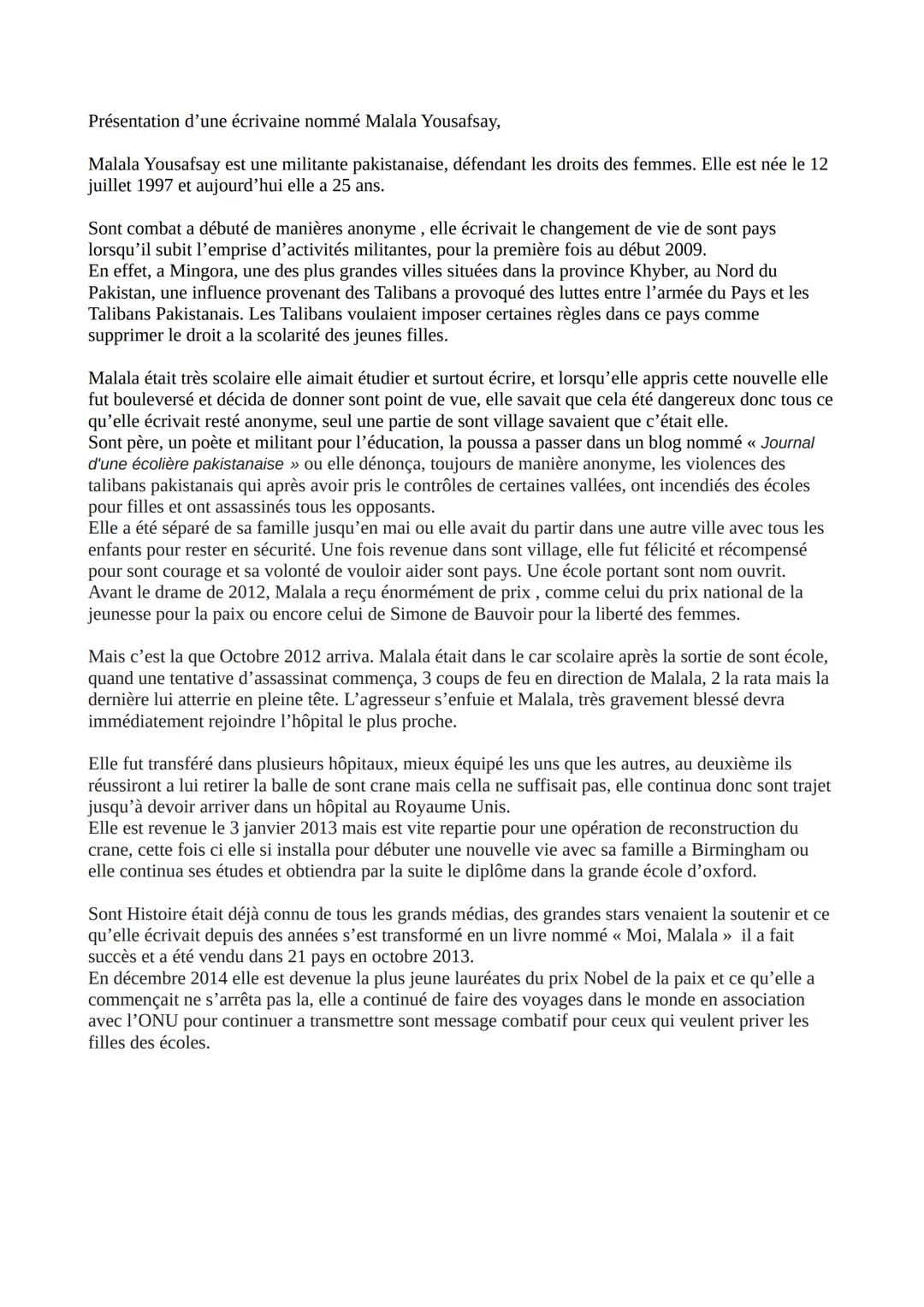 Présentation d'une écrivaine nommé Malala Yousafsay,

Malala Yousafsay est une militante pakistanaise, défendant les droits des femmes. Elle