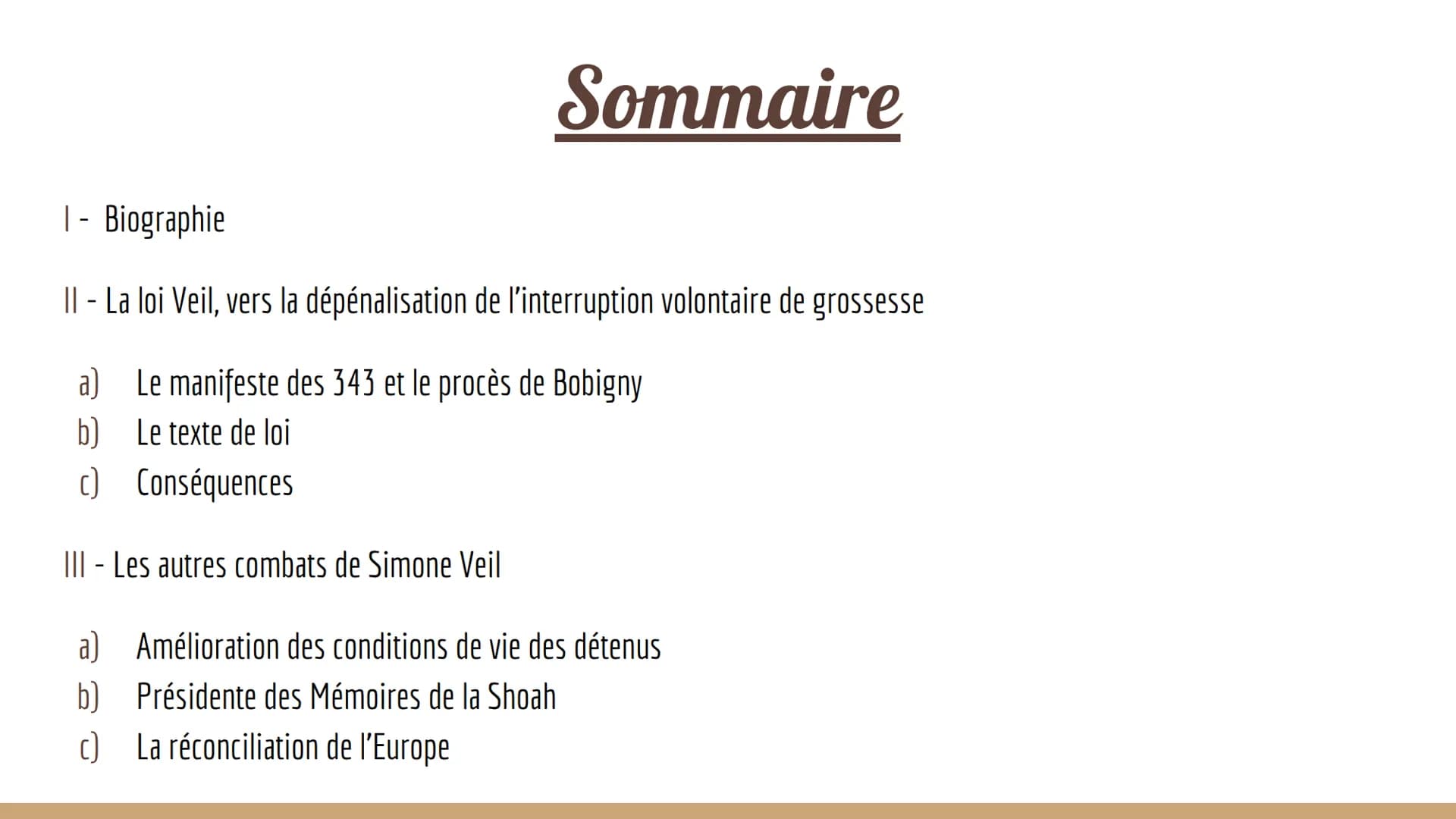 Simone
Veil
Une vie de combats au
service de l'égalité Sommaire
1 - Biographie
II - La loi Veil, vers la dépénalisation de l'interruption vo