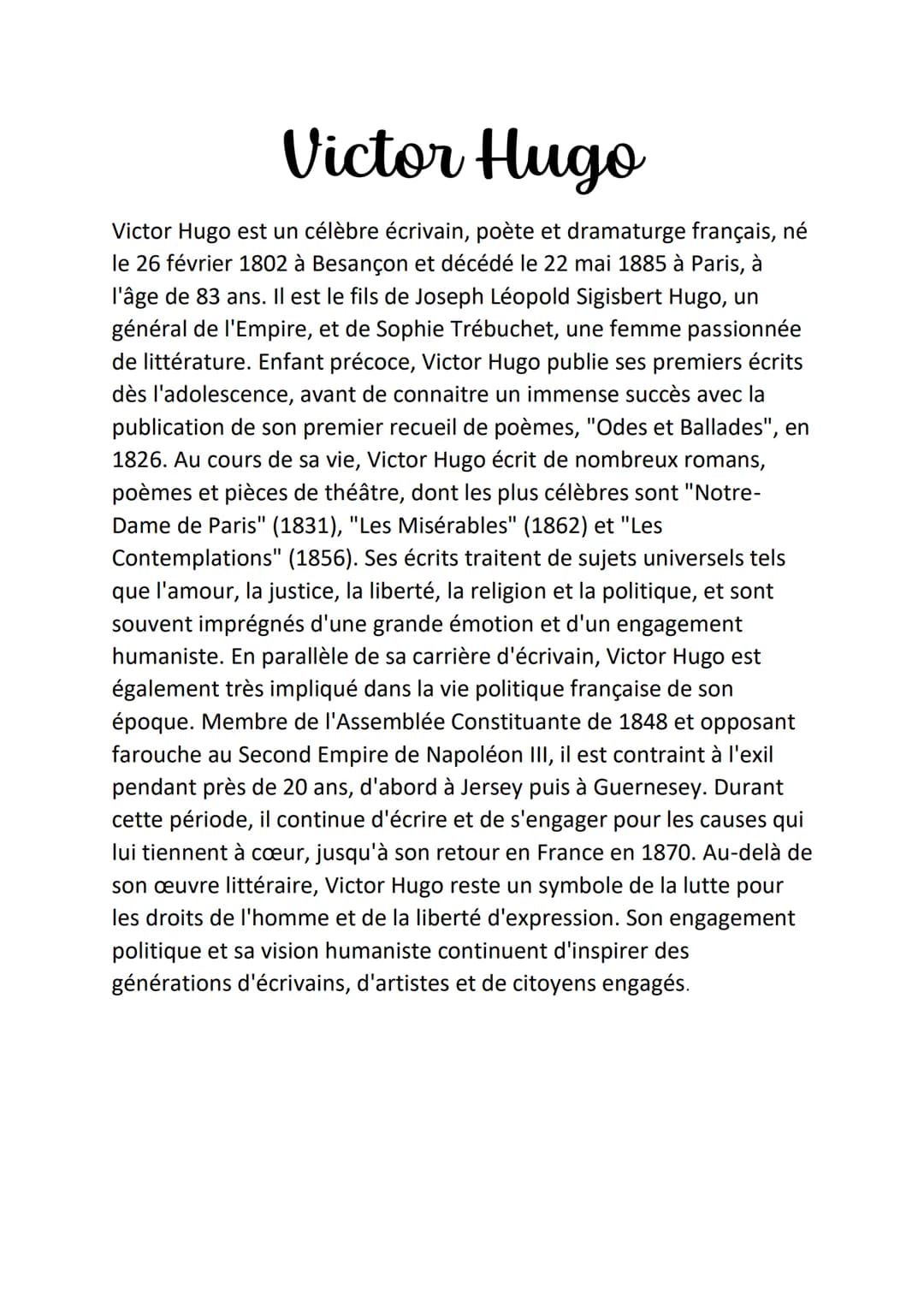 Victor Hugo
Victor Hugo est un célèbre écrivain, poète et dramaturge français, né
le 26 février 1802 à Besançon et décédé le 22 mai 1885 à P