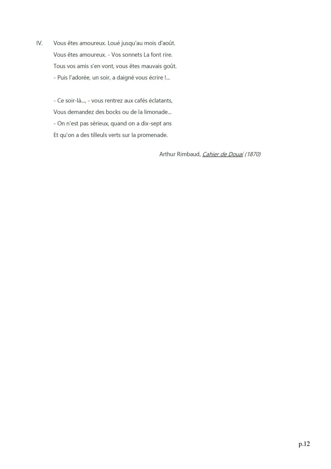 Roman
I.
On n'est pas sérieux, quand on a dix-sept ans.
- Un beau soir, foin des bocks et de la limonade,
Des cafés tapageurs aux lustres éc