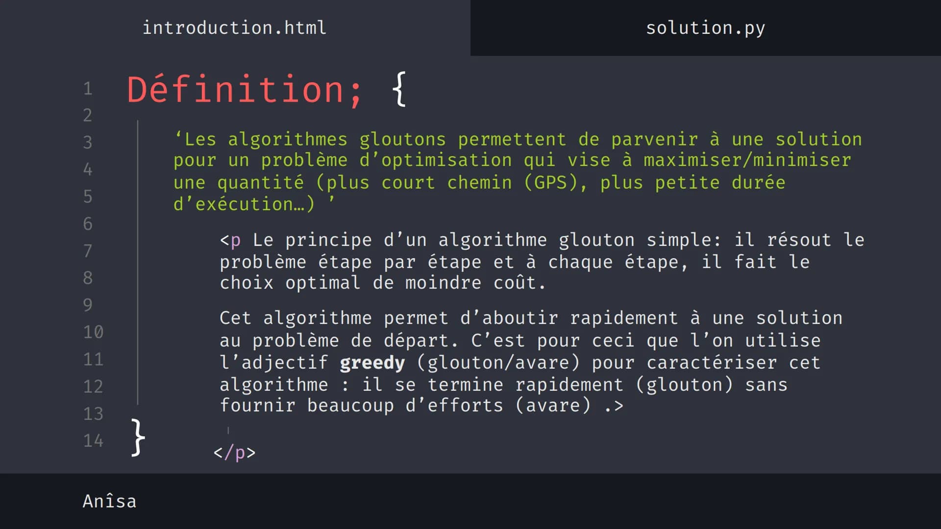 1
2
3
4
5
6
7
8
9
10
11
12
13
14
نہ بنا
Anîsa
introduction.html
solution.py
Algorithme 'Glouton' {
[Le rendu de monnaie]
}
< Présentation su