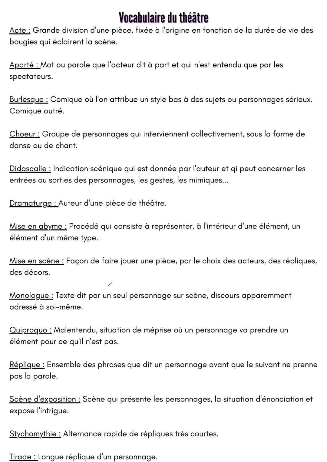 Vocabulaire du théâtre
Acte: Grande division d'une pièce, fixée à l'origine en fonction de la durée de vie des
bougies qui éclairent la scèn